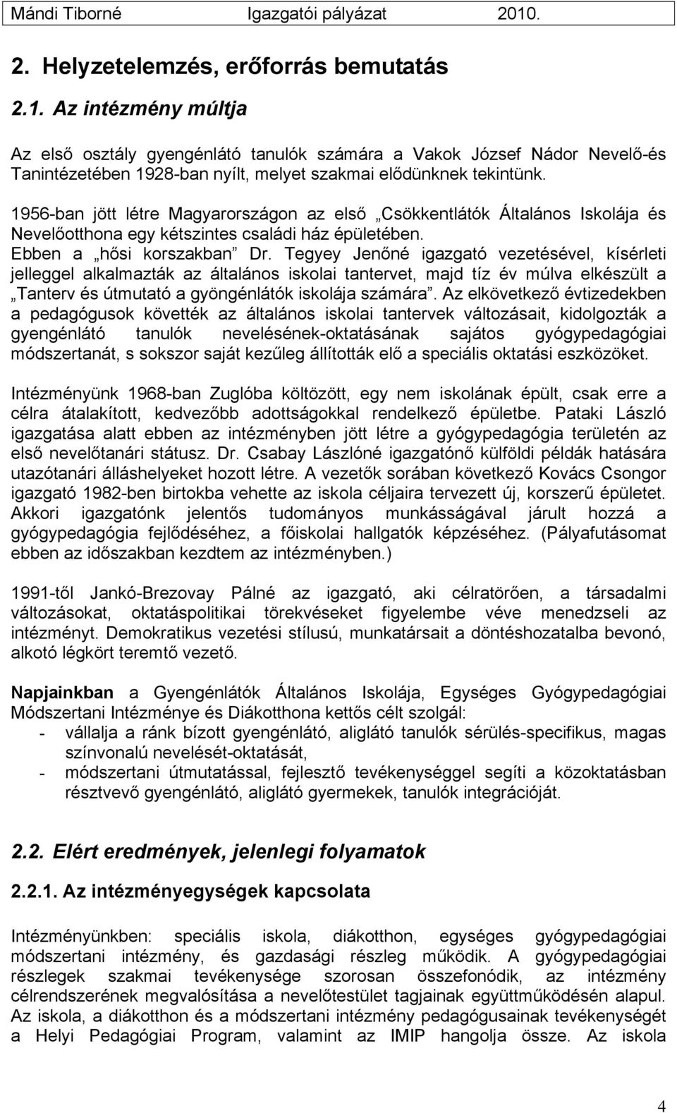 1956-ban jött létre Magyarországon az első Csökkentlátók Általános Iskolája és Nevelőotthona egy kétszintes családi ház épületében. Ebben a hősi korszakban Dr.