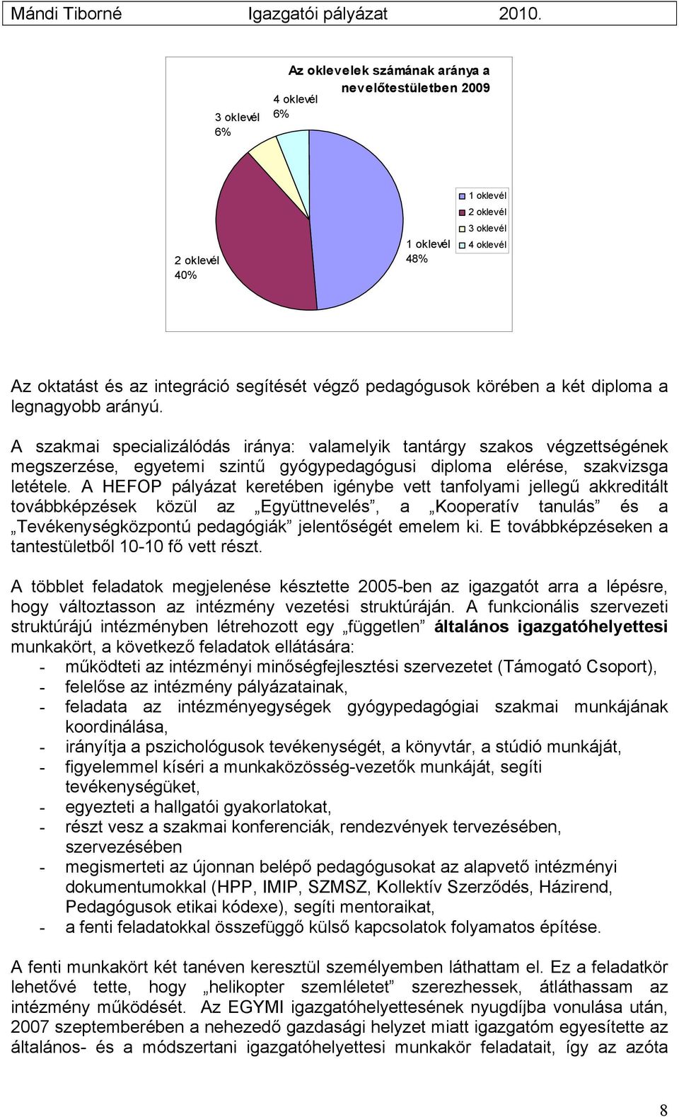 A szakmai specializálódás iránya: valamelyik tantárgy szakos végzettségének megszerzése, egyetemi szintű gyógypedagógusi diploma elérése, szakvizsga letétele.