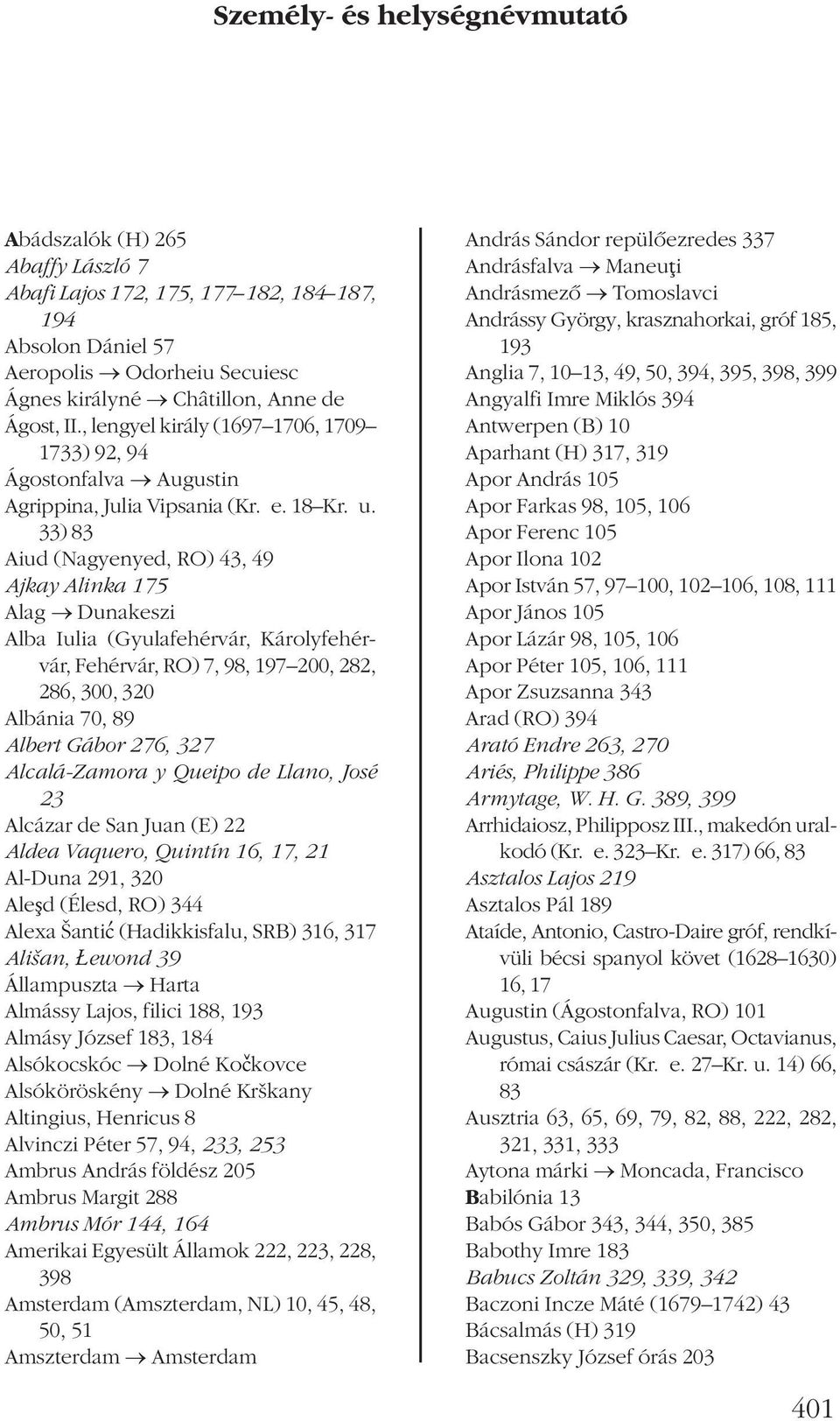 33) 83 Aiud (Nagyenyed, RO) 43, 49 Ajkay Alinka 175 Alag Dunakeszi Alba Iulia (Gyulafehérvár, Károlyfehérvár, Fehérvár, RO) 7, 98, 197 200, 282, 286, 300, 320 Albánia 70, 89 Albert Gábor 276, 327