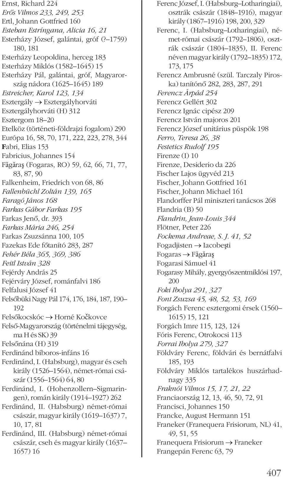 Esztergályhorváti Esztergályhorváti (H) 312 Esztergom 18 20 Etelköz (történeti-földrajzi fogalom) 290 Európa 16, 58, 70, 171, 222, 223, 278, 344 Fabri, Elias 153 Fabricius, Johannes 154 Făgăraș