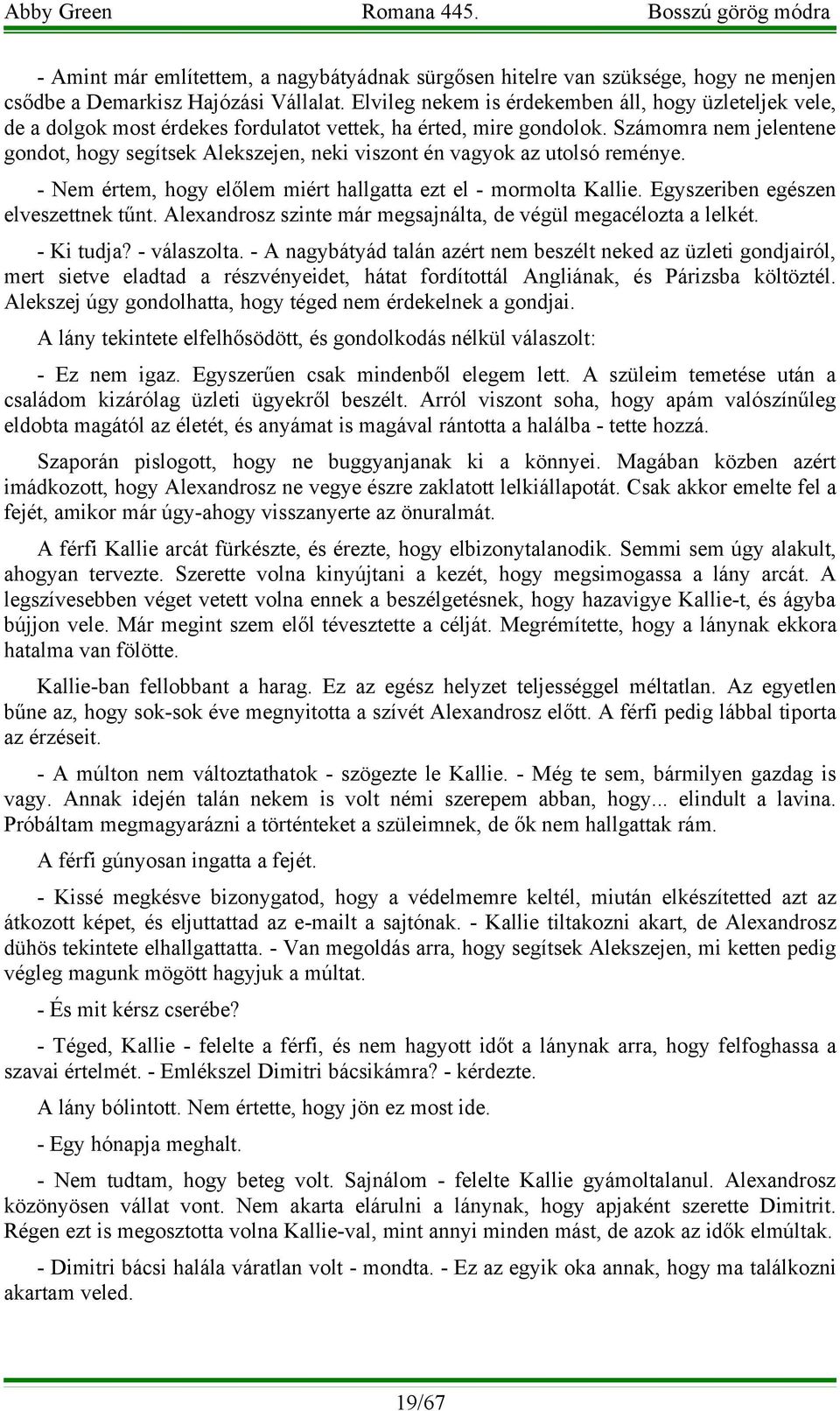 Számomra nem jelentene gondot, hogy segítsek Alekszejen, neki viszont én vagyok az utolsó reménye. - Nem értem, hogy előlem miért hallgatta ezt el - mormolta Kallie.