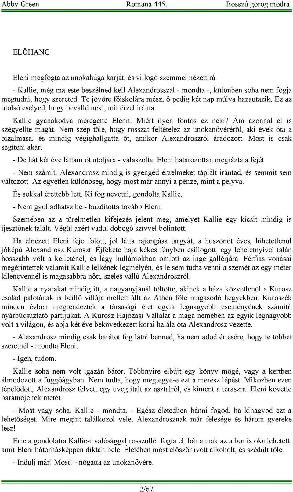 Ám azonnal el is szégyellte magát. Nem szép tőle, hogy rosszat feltételez az unokanővéréről, aki évek óta a bizalmasa, és mindig végighallgatta őt, amikor Alexandroszról áradozott.