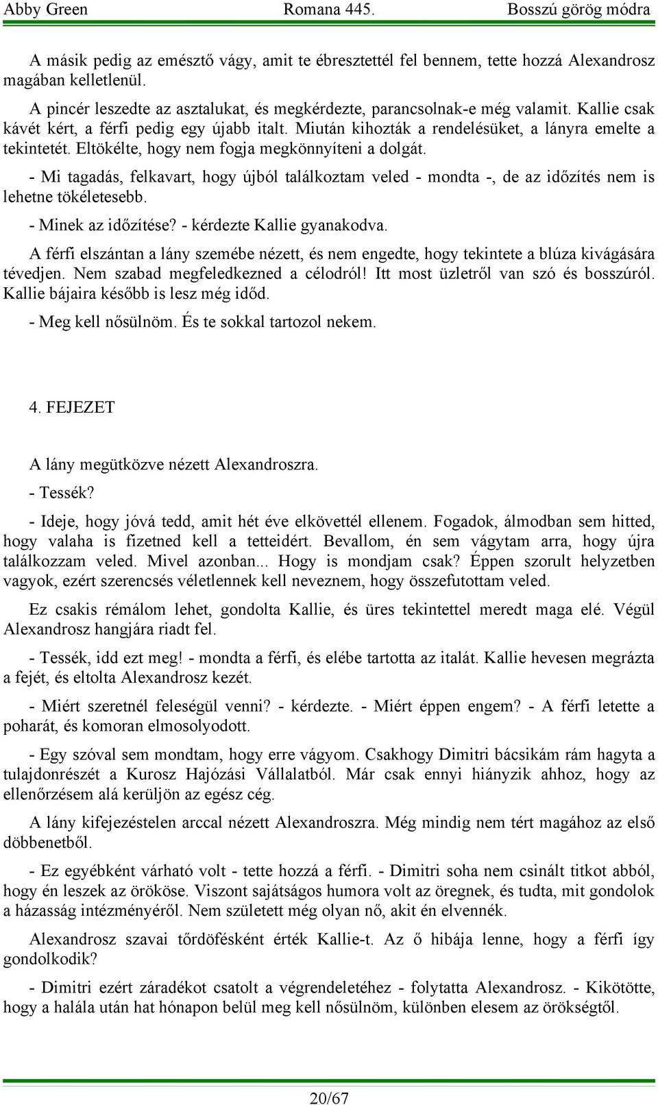 - Mi tagadás, felkavart, hogy újból találkoztam veled - mondta -, de az időzítés nem is lehetne tökéletesebb. - Minek az időzítése? - kérdezte Kallie gyanakodva.