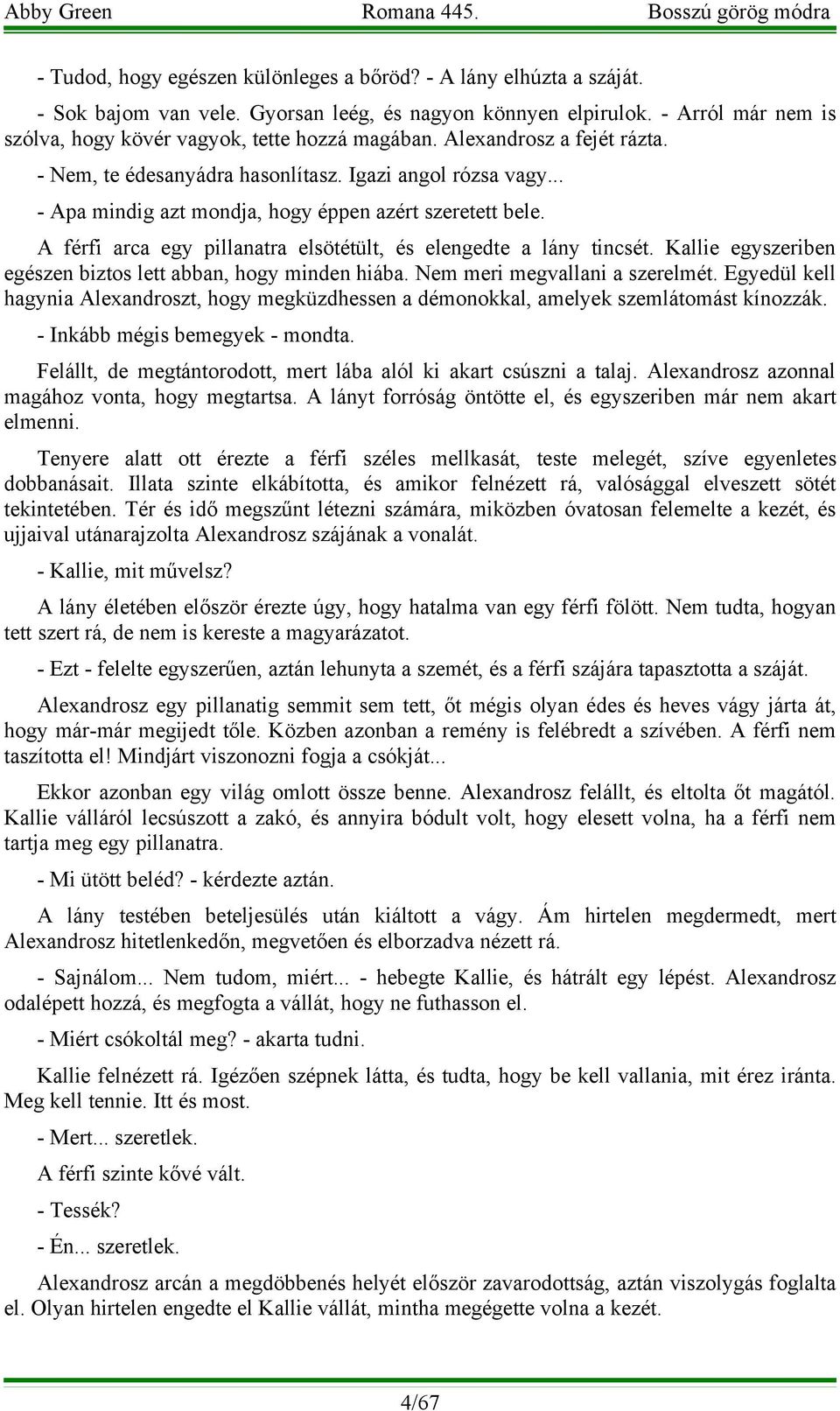 A férfi arca egy pillanatra elsötétült, és elengedte a lány tincsét. Kallie egyszeriben egészen biztos lett abban, hogy minden hiába. Nem meri megvallani a szerelmét.