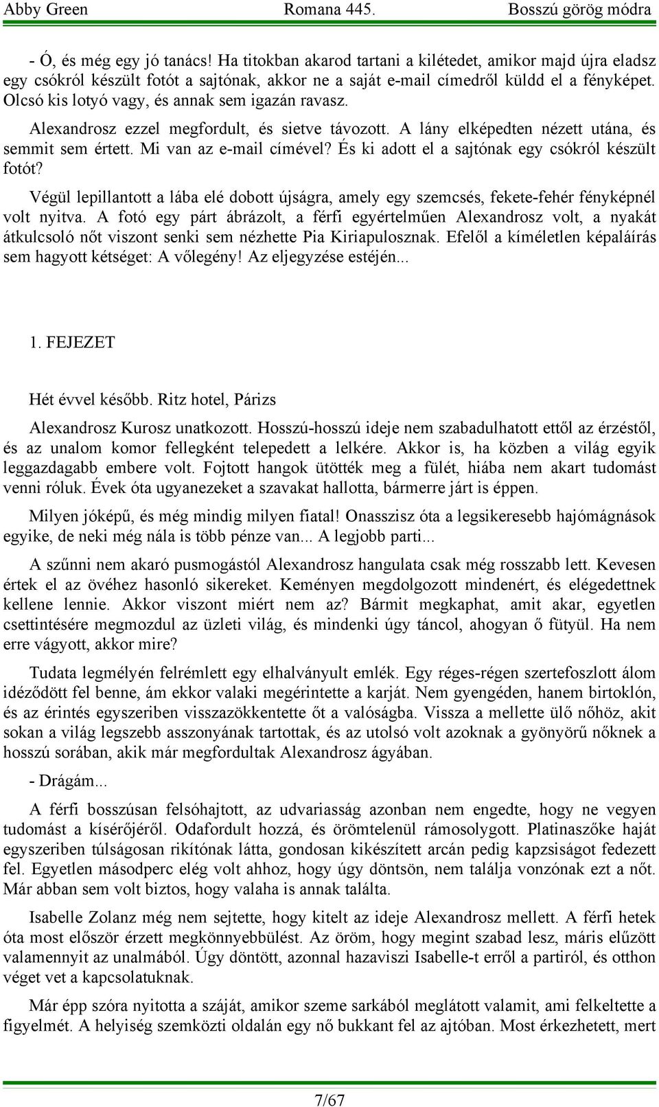 És ki adott el a sajtónak egy csókról készült fotót? Végül lepillantott a lába elé dobott újságra, amely egy szemcsés, fekete-fehér fényképnél volt nyitva.