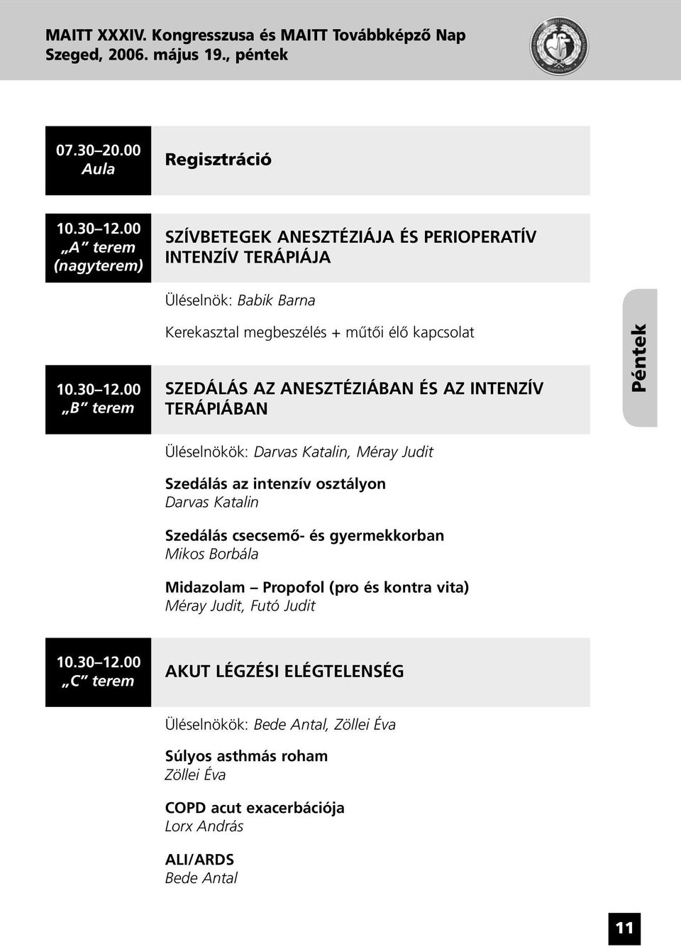 00 B terem Kerekasztal megbeszélés + mûtôi élô kapcsolat SZEDÁLÁS AZ ANESZTÉZIÁBAN ÉS AZ INTENZÍV TERÁPIÁBAN Péntek Üléselnökök: Darvas Katalin, Méray Judit Szedálás az