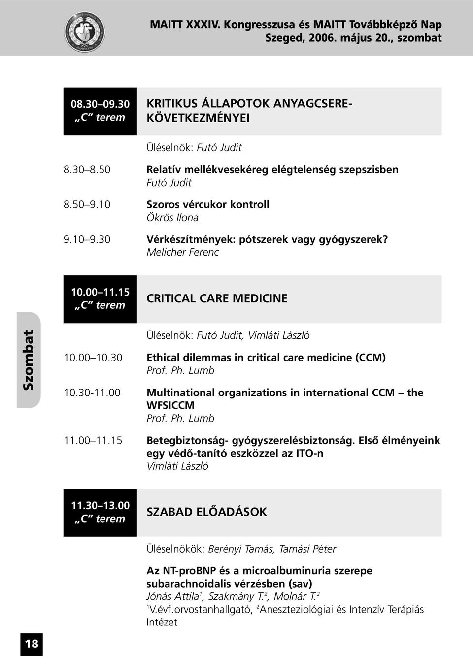 15 C terem CRITICAL CARE MEDICINE Szombat Üléselnök: Futó Judit, Vimláti László 10.00 10.30 Ethical dilemmas in critical care medicine (CCM) Prof. Ph. Lumb 10.30-11.