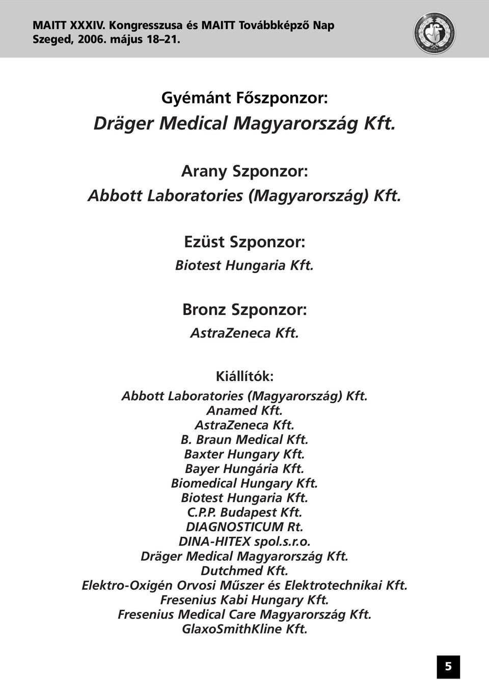Baxter Hungary Kft. Bayer Hungária Kft. Biomedical Hungary Kft. Biotest Hungaria Kft. C.P.P. Budapest Kft. DIAGNOSTICUM Rt. DINA-HITEX spol.s.r.o. Dräger Medical Magyarország Kft.