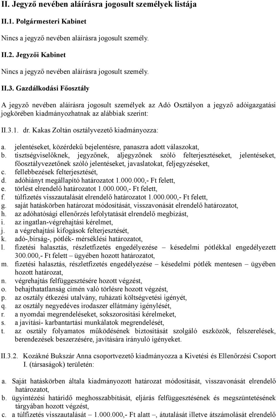 Gazdálkodási Főosztály A jegyző nevében aláírásra jogosult személyek az Adó Osztályon a jegyző adóigazgatási jogkörében kiadmányozhatnak az alábbiak szerint: II.3.1. dr.