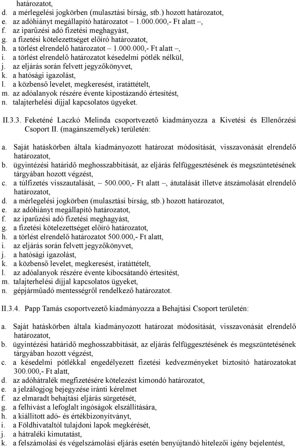 az eljárás során felvett jegyzőkönyvet, k. a hatósági igazolást, l. a közbenső levelet, megkeresést, iratáttételt, m. az adóalanyok részére évente kipostázandó értesítést, n.