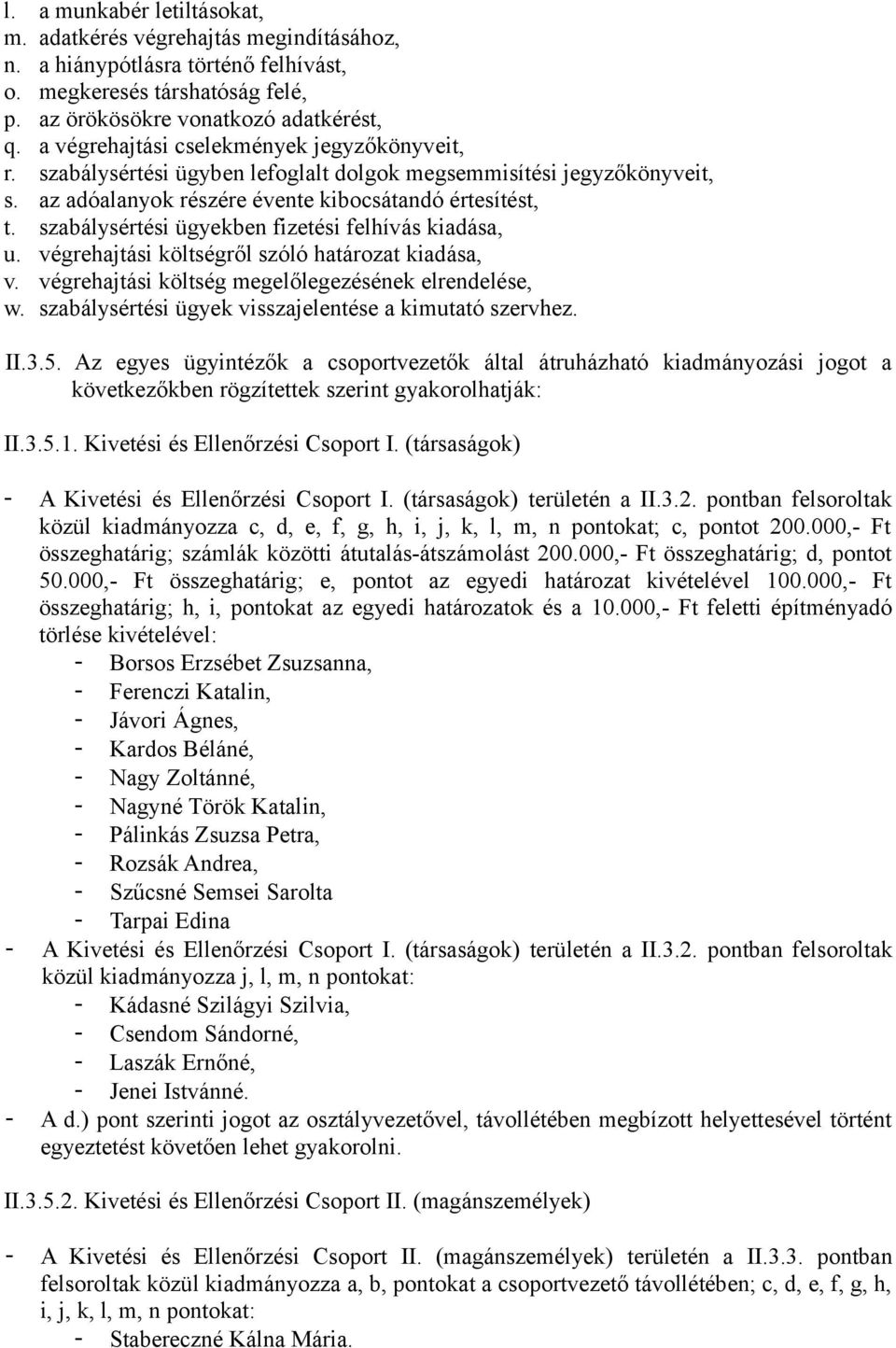 szabálysértési ügyekben fizetési felhívás kiadása, u. végrehajtási költségről szóló határozat kiadása, v. végrehajtási költség megelőlegezésének elrendelése, w.