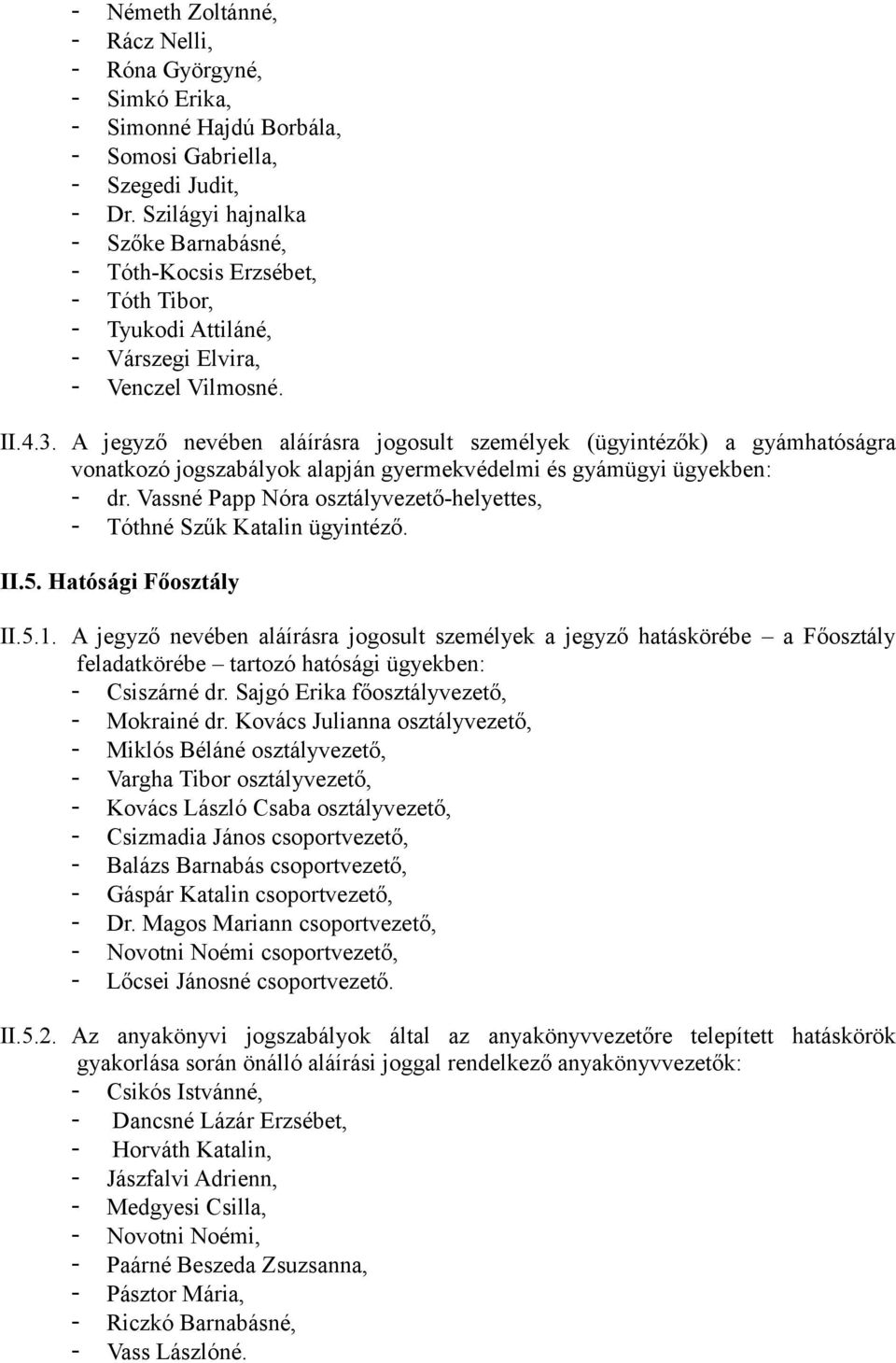 A jegyző nevében aláírásra jogosult személyek (ügyintézők) a gyámhatóságra vonatkozó jogszabályok alapján gyermekvédelmi és gyámügyi ügyekben: - dr.