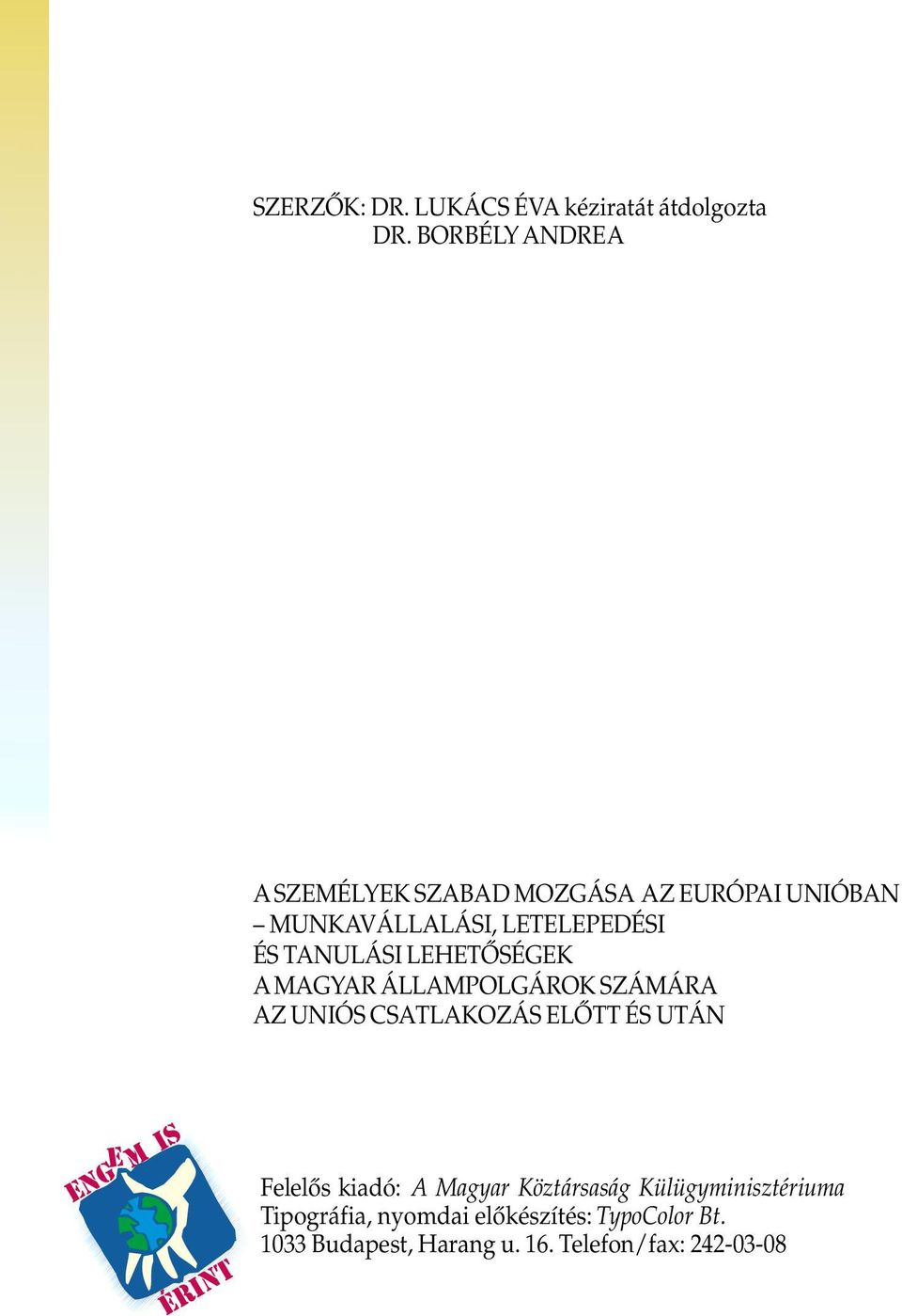 LEHETÔSÉGEK A MAGYAR ÁLLAMPOLGÁROK SZÁMÁRA AZ UNIÓS CSATLAKOZÁS ELÔTT ÉS UTÁN 2 E ENG M IS ÉRINT Felelôs kiadó: