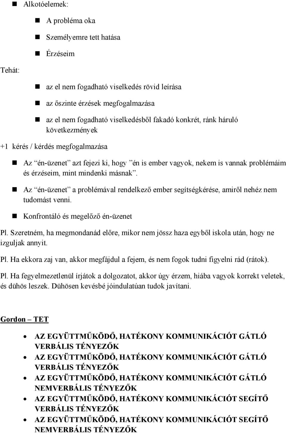 Az én-üzenet a prblémával rendelkező ember segítségkérése, amiről nehéz nem tudmást venni. Knfrntáló és megelőző én-üzenet Pl.