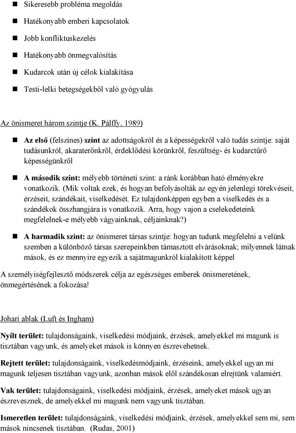 Pálffy, 1989) Az első (felszínes) szint az adttságkról és a képességekről való tudás szintje: saját tudásunkról, akaraterőnkről, érdeklődési körünkről, feszültség- és kudarctűrő képességünkről A