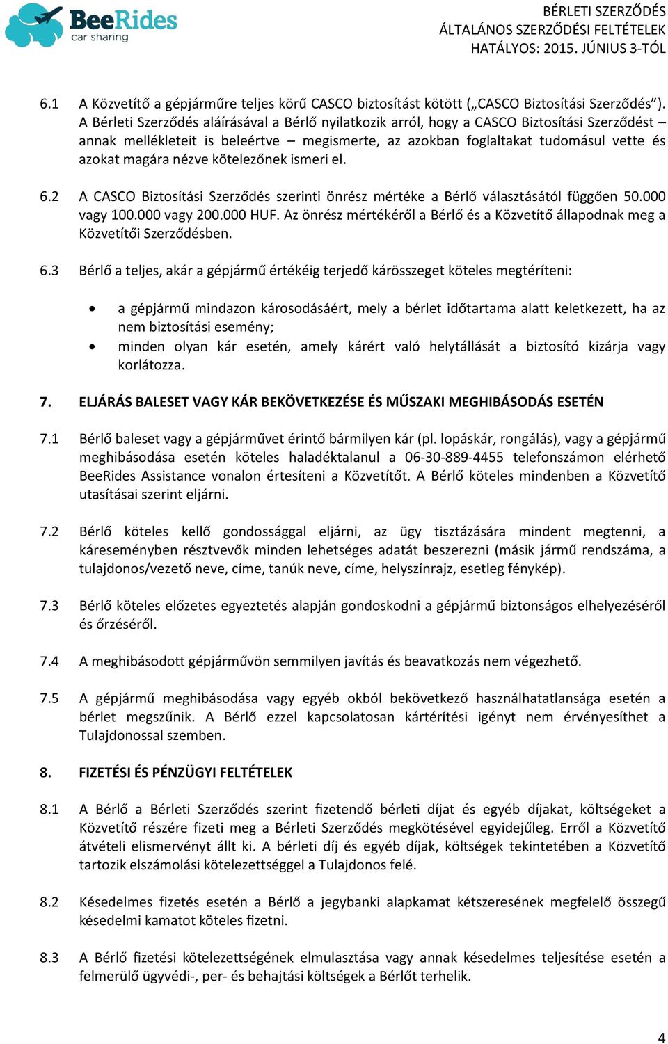 nézve kötelezőnek ismeri el. 6.2 A CASCO Biztosítási Szerződés szerinti önrész mértéke a Bérlő választásától függően 50.000 vagy 100.000 vagy 200.000 HUF.