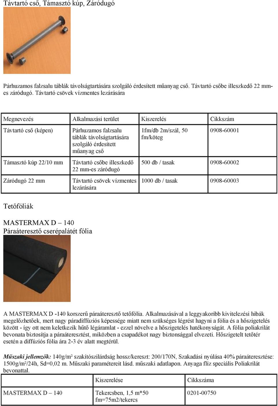 érdesített műanyag cső Távtartó csőbe illeszkedő 22 mm-es záródugó Távtartó csövek vízmentes lezárására 1fm/db 2m/szál, 50 fm/köteg 0908-60001 500 db / tasak 0908-60002 1000 db / tasak 0908-60003