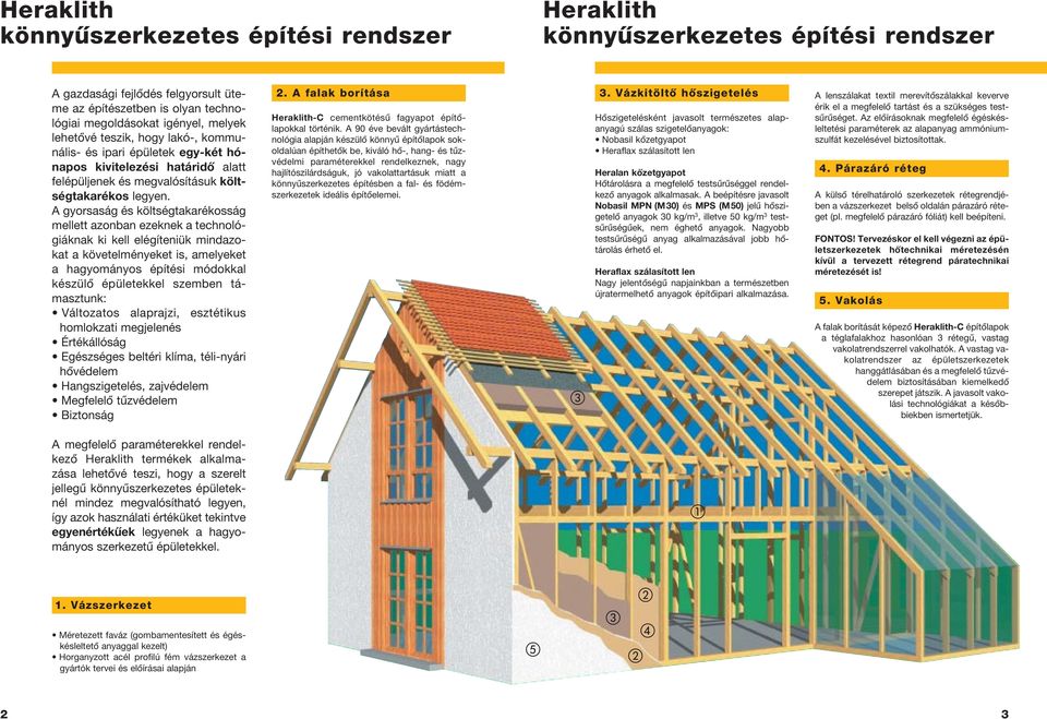 A gyorsaság és költségtakarékosság mellett azonban ezeknek a technológiáknak ki kell elégíteniük mindazokat a követelményeket is, amelyeket a hagyományos építési módokkal készülô épületekkel szemben