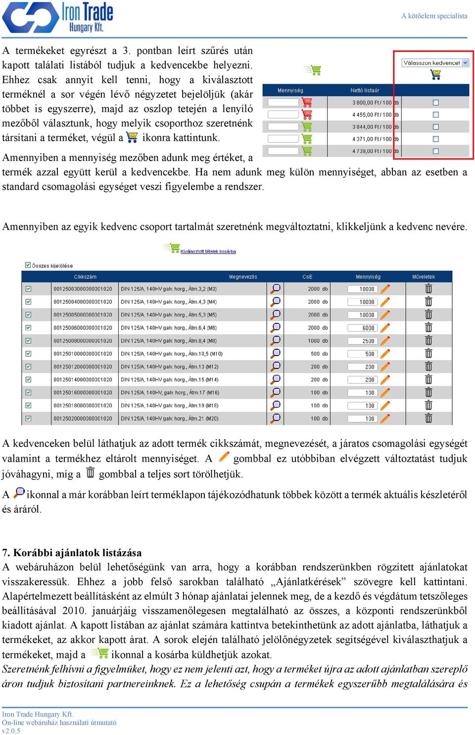 csoporthoz szeretnénk társítani a terméket, végül a ikonra kattintunk. Amennyiben a mennyiség mezőben adunk meg értéket, a termék azzal együtt kerül a kedvencekbe.