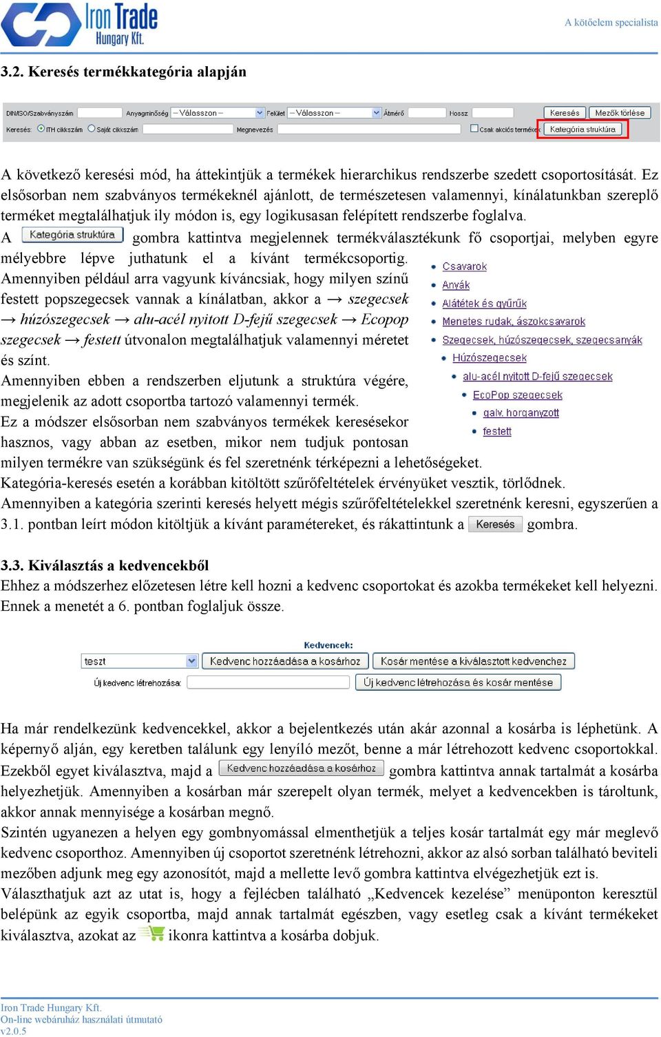 A gombra kattintva megjelennek termékválasztékunk fő csoportjai, melyben egyre mélyebbre lépve juthatunk el a kívánt termékcsoportig.