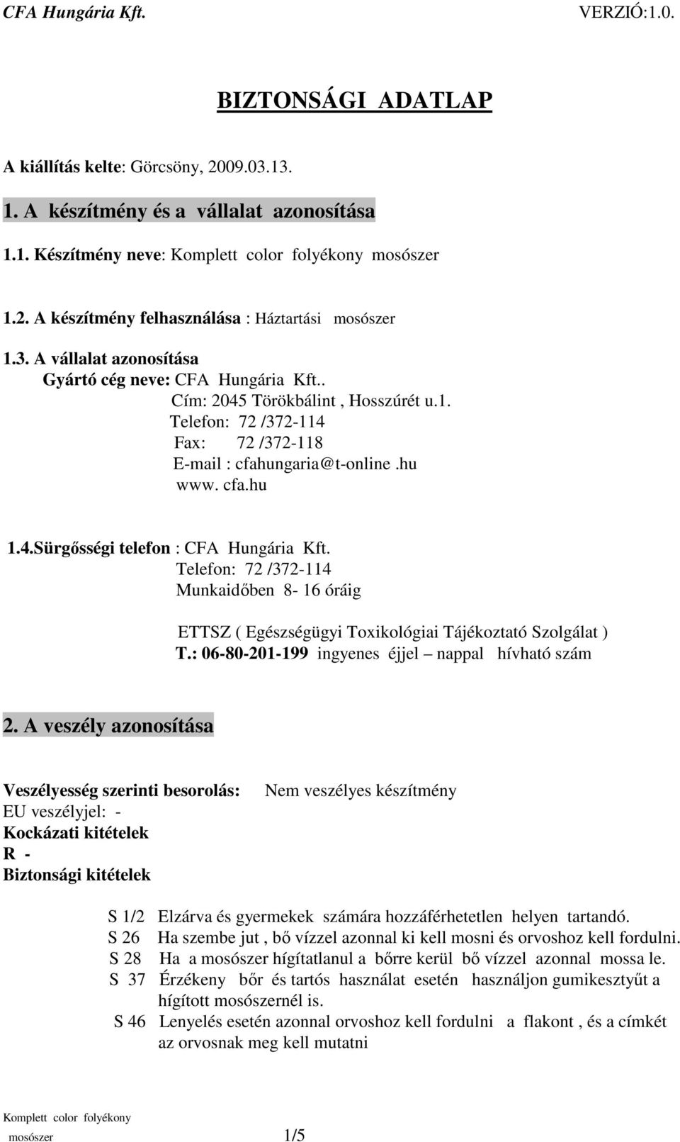 Telefon: 72 /372-114 Munkaidıben 8-16 óráig ETTSZ ( Egészségügyi Toxikológiai Tájékoztató Szolgálat ) T.: 06-80-201-199 ingyenes éjjel nappal hívható szám 2.