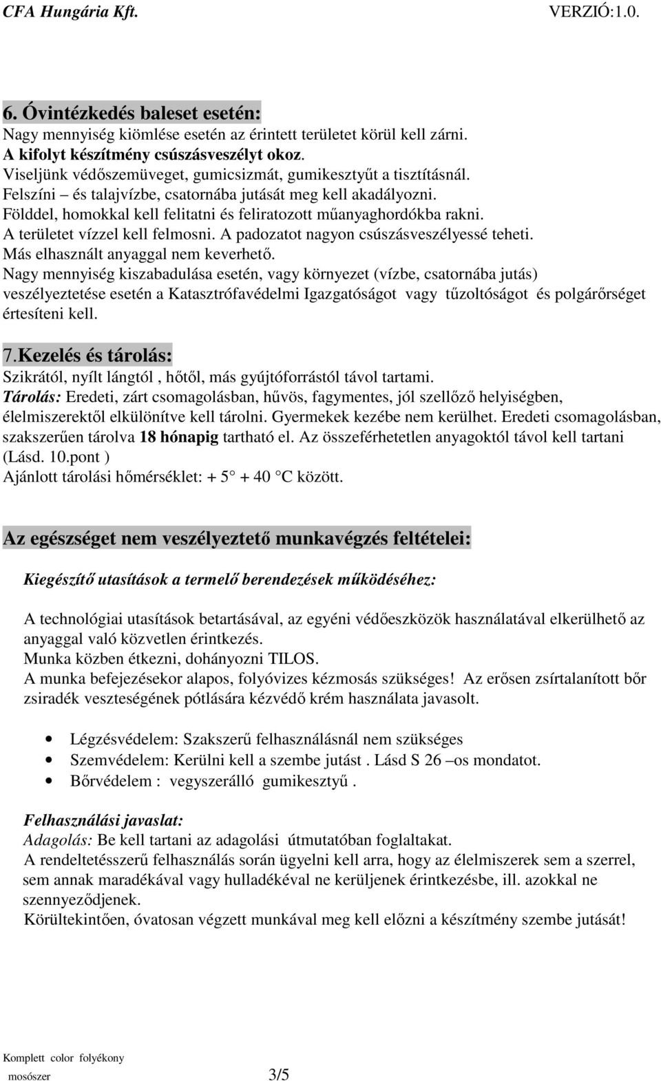 Földdel, homokkal kell felitatni és feliratozott mőanyaghordókba rakni. A területet vízzel kell felmosni. A padozatot nagyon csúszásveszélyessé teheti. Más elhasznált anyaggal nem keverhetı.