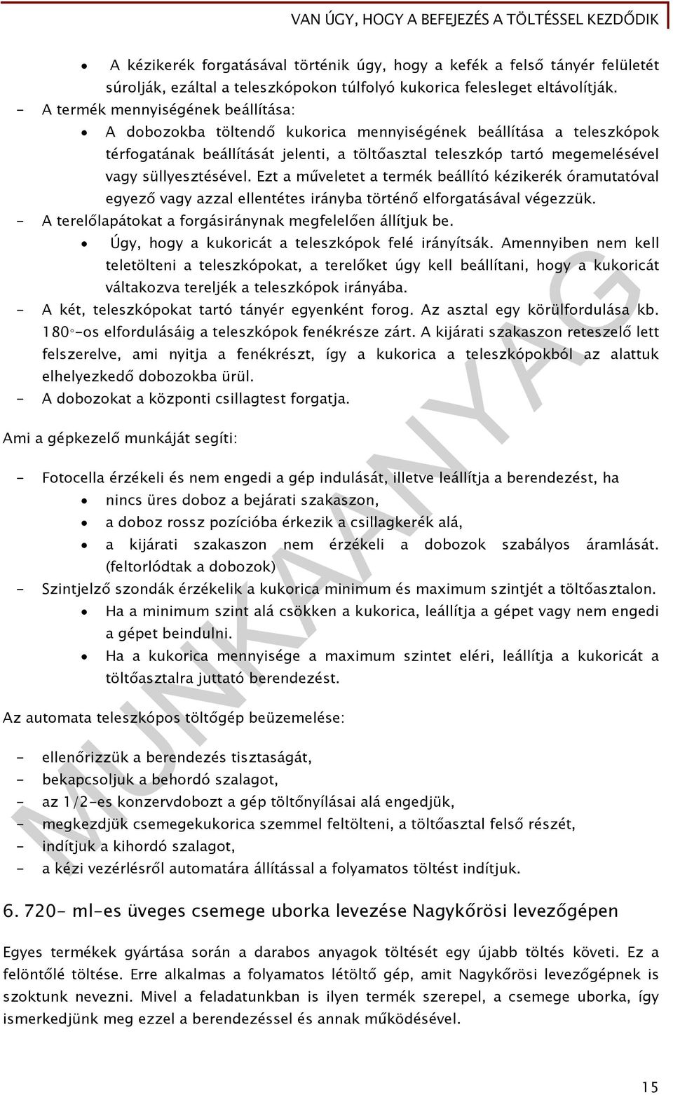 süllyesztésével. Ezt a műveletet a termék beállító kézikerék óramutatóval egyező vagy azzal ellentétes irányba történő elforgatásával végezzük.