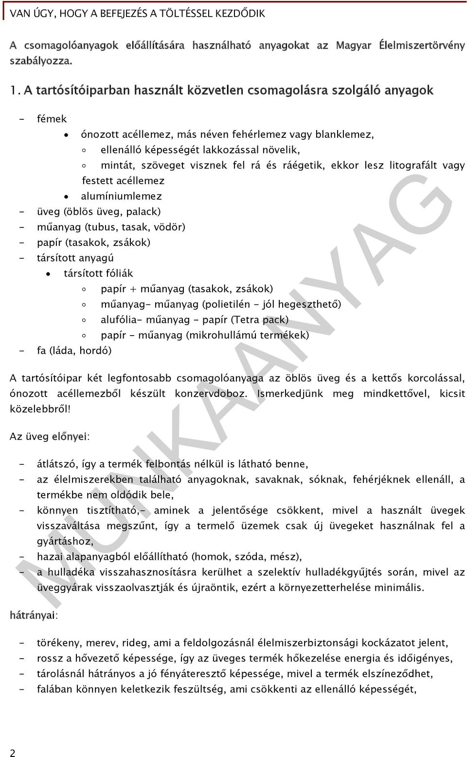 fel rá és ráégetik, ekkor lesz litografált vagy festett acéllemez alumíniumlemez - üveg (öblös üveg, palack) - műanyag (tubus, tasak, vödör) - papír (tasakok, zsákok) - társított anyagú társított