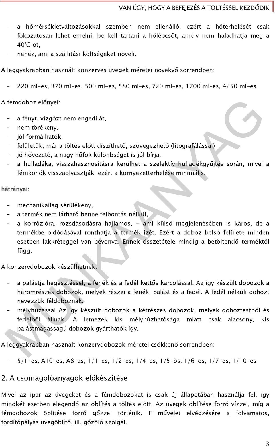 A leggyakrabban használt konzerves üvegek méretei növekvő sorrendben: - 220 ml-es, 370 ml-es, 500 ml-es, 580 ml es, 720 ml-es, 1700 ml es, 4250 ml-es A fémdoboz előnyei: - a fényt, vízgőzt nem engedi