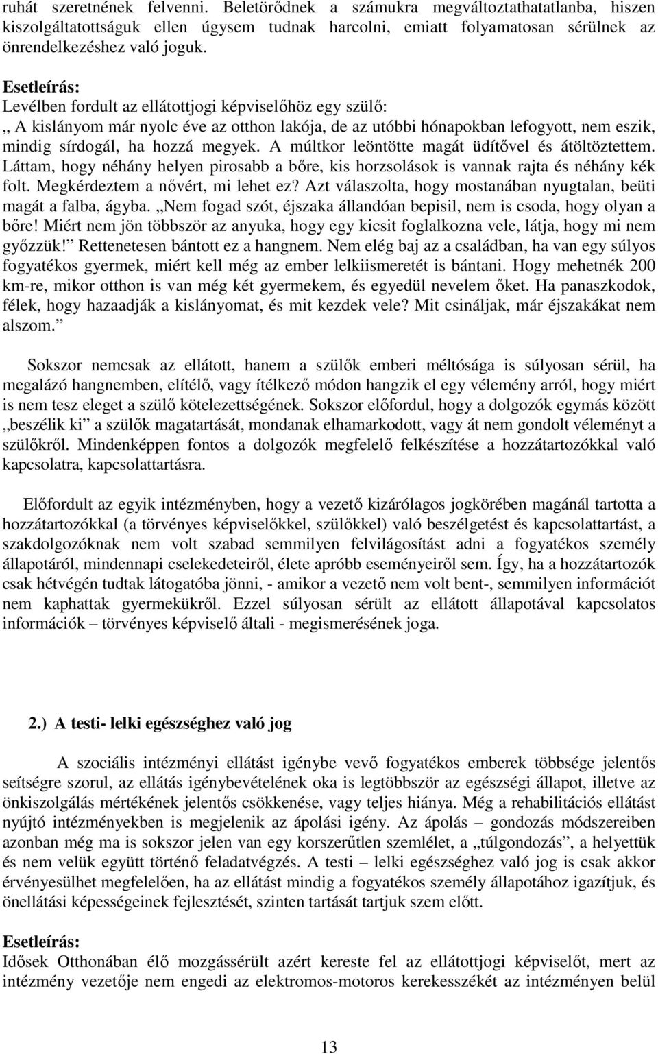 A múltkor leöntötte magát üdítővel és átöltöztettem. Láttam, hogy néhány helyen pirosabb a bőre, kis horzsolások is vannak rajta és néhány kék folt. Megkérdeztem a nővért, mi lehet ez?