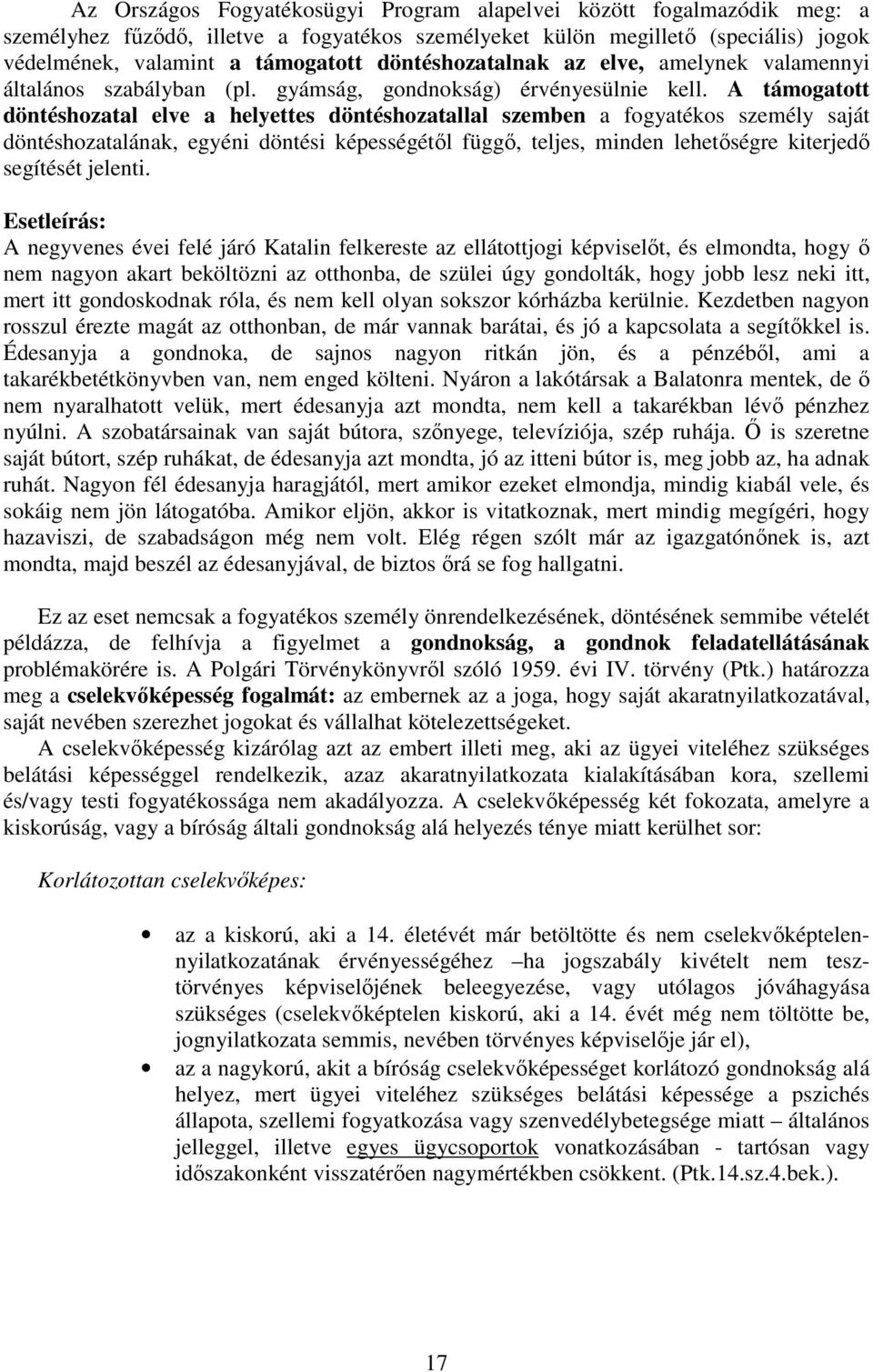 A támogatott döntéshozatal elve a helyettes döntéshozatallal szemben a fogyatékos személy saját döntéshozatalának, egyéni döntési képességétől függő, teljes, minden lehetőségre kiterjedő segítését