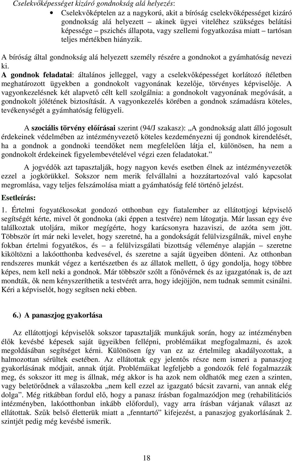 A gondnok feladatai: általános jelleggel, vagy a cselekvőképességet korlátozó ítéletben meghatározott ügyekben a gondnokolt vagyonának kezelője, törvényes képviselője.