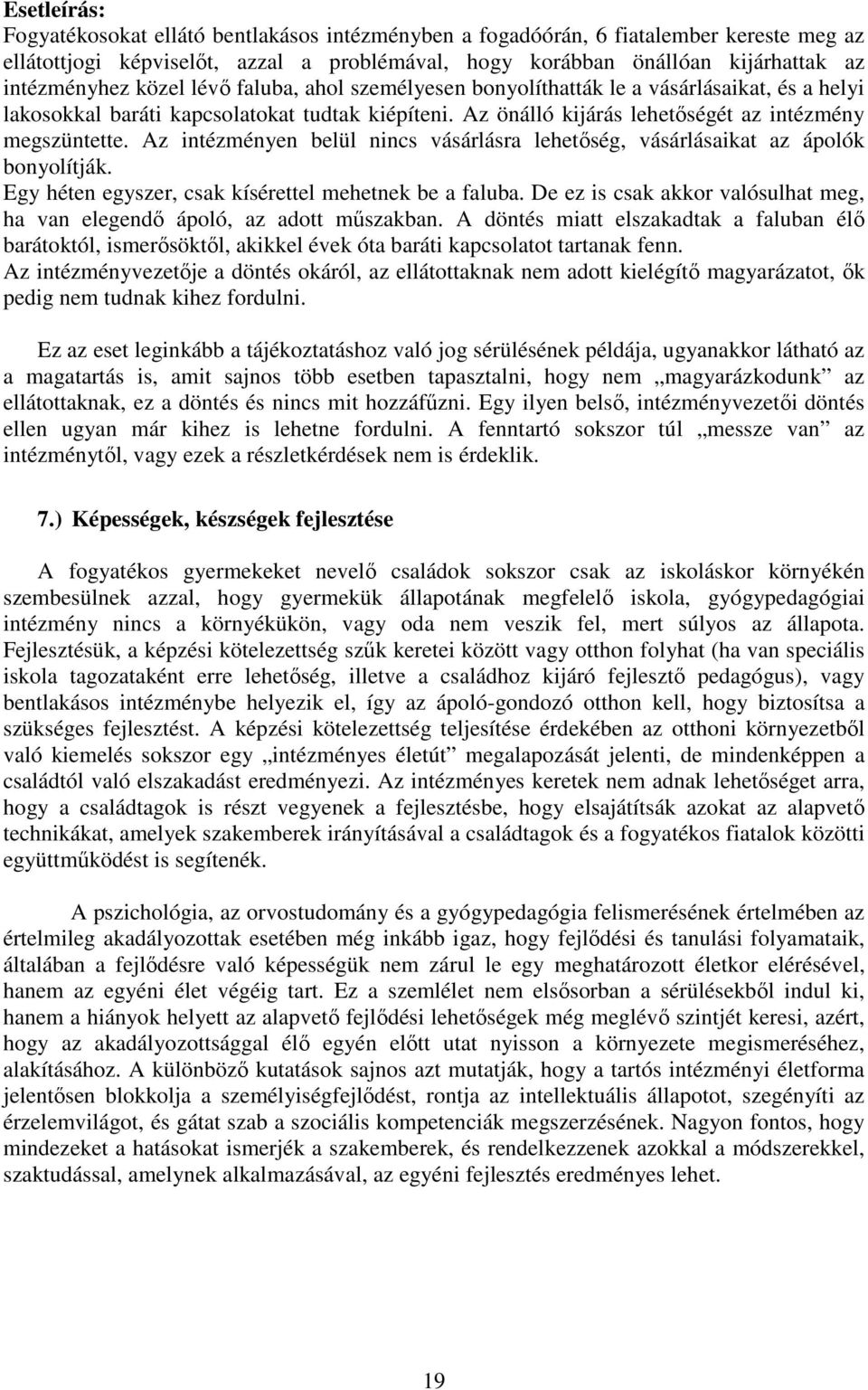 Az intézményen belül nincs vásárlásra lehetőség, vásárlásaikat az ápolók bonyolítják. Egy héten egyszer, csak kísérettel mehetnek be a faluba.