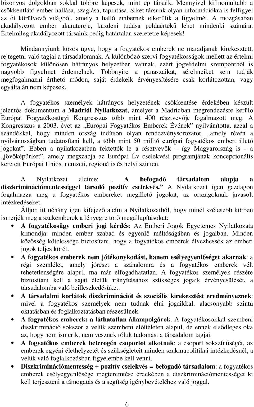 A mozgásában akadályozott ember akaratereje, küzdeni tudása példaértékű lehet mindenki számára. Értelmileg akadályozott társaink pedig határtalan szeretetre képesek!