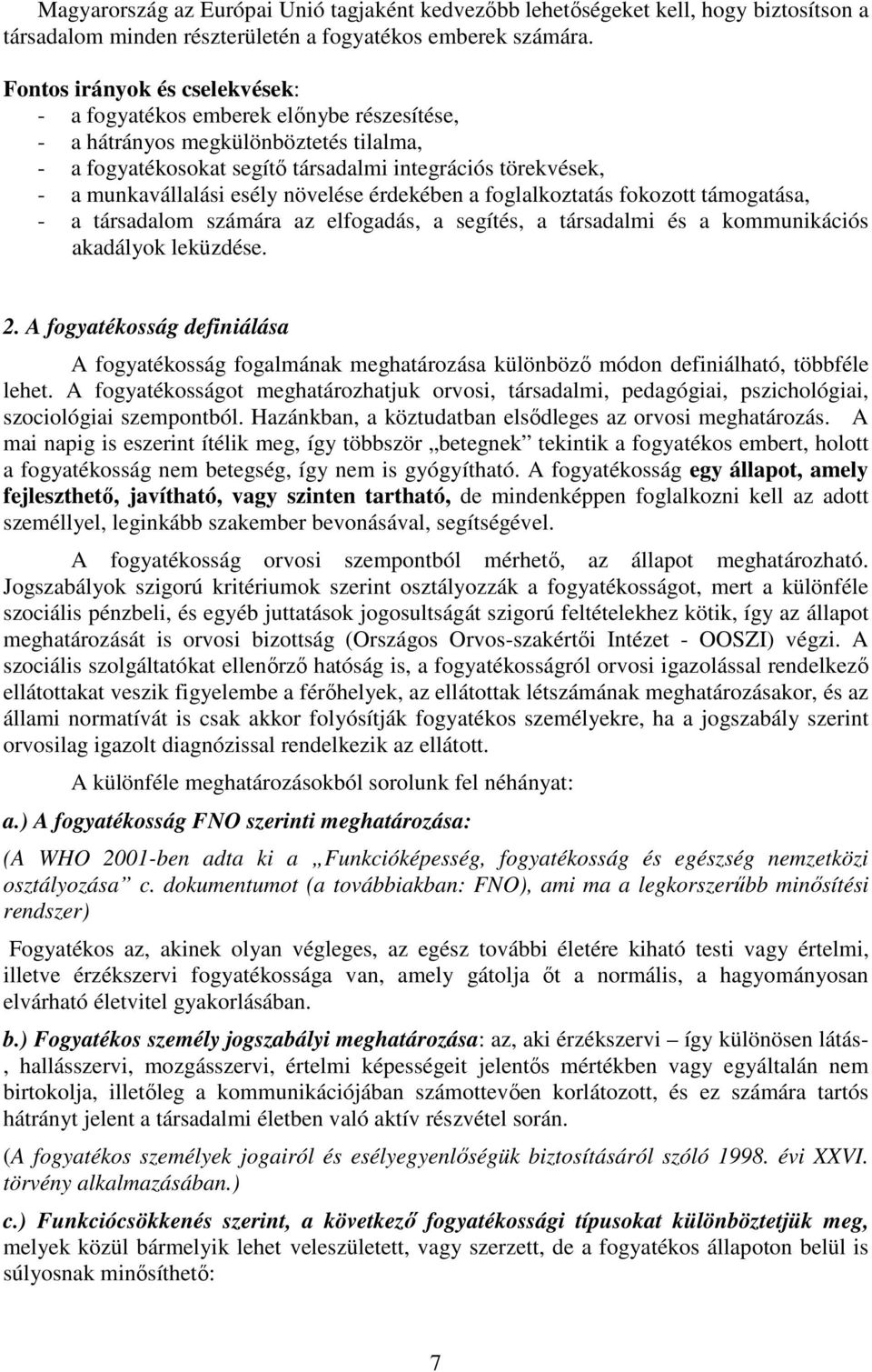 esély növelése érdekében a foglalkoztatás fokozott támogatása, - a társadalom számára az elfogadás, a segítés, a társadalmi és a kommunikációs akadályok leküzdése. 2.