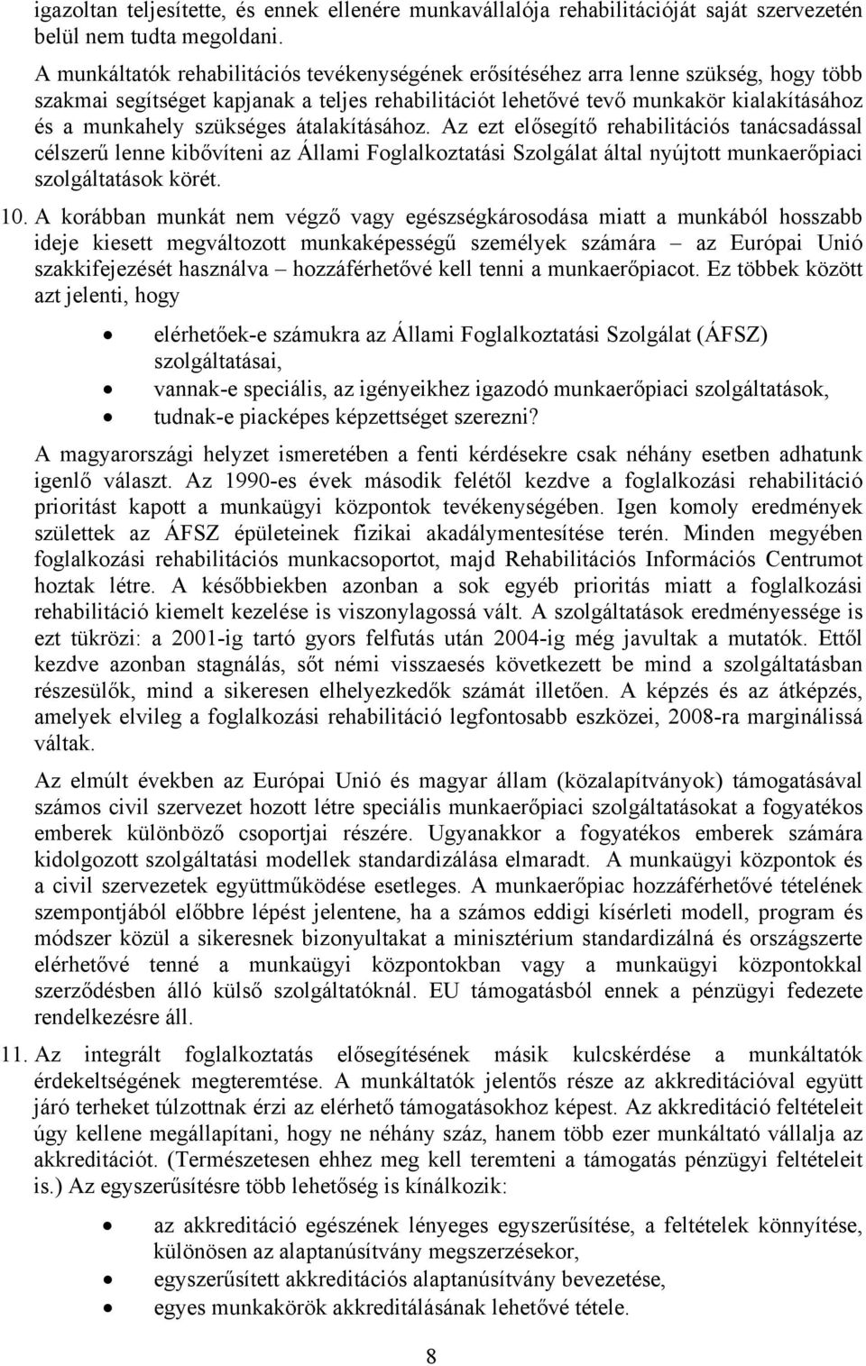 szükséges átalakításához. Az ezt elősegítő rehabilitációs tanácsadással célszerű lenne kibővíteni az Állami Foglalkoztatási Szolgálat által nyújtott munkaerőpiaci szolgáltatások körét. 10.