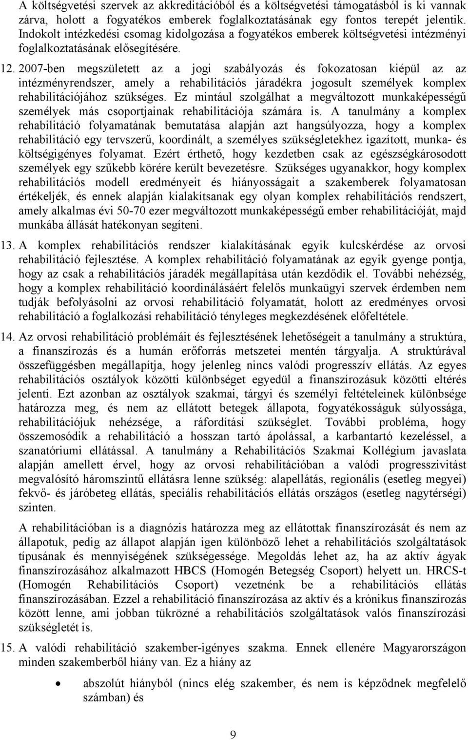 2007-ben megszületett az a jogi szabályozás és fokozatosan kiépül az az intézményrendszer, amely a rehabilitációs járadékra jogosult személyek komplex rehabilitációjához szükséges.