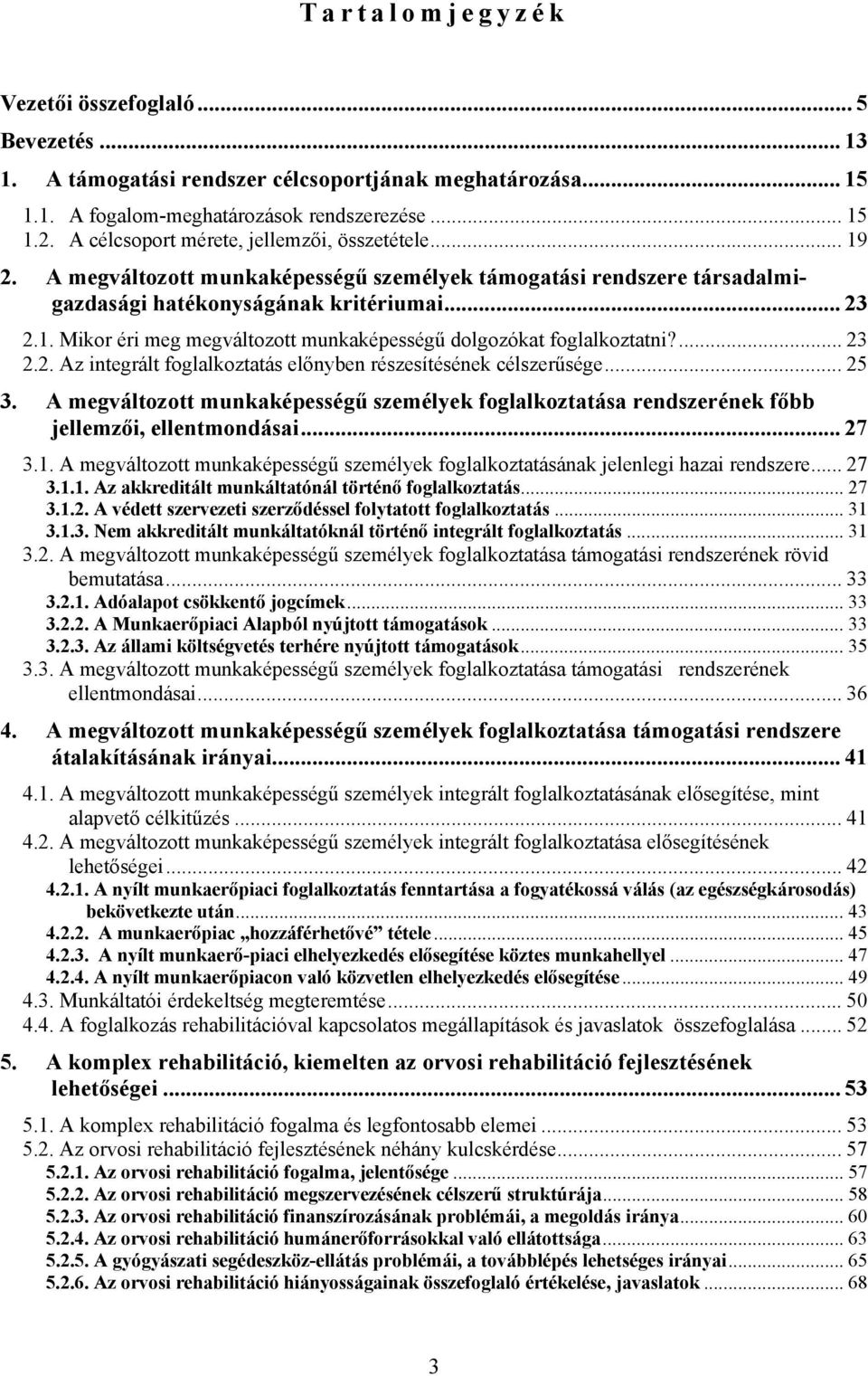 ... 23 2.2. Az integrált foglalkoztatás előnyben részesítésének célszerűsége... 25 3. A megváltozott munkaképességű személyek foglalkoztatása rendszerének főbb jellemzői, ellentmondásai... 27 3.1.