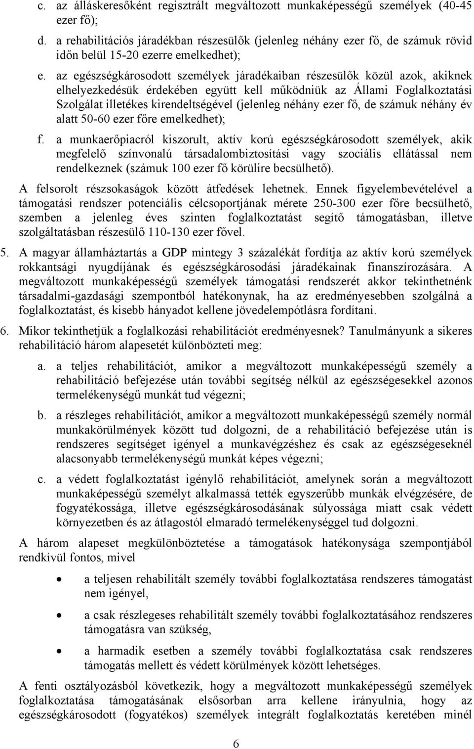 az egészségkárosodott személyek járadékaiban részesülők közül azok, akiknek elhelyezkedésük érdekében együtt kell működniük az Állami Foglalkoztatási Szolgálat illetékes kirendeltségével (jelenleg