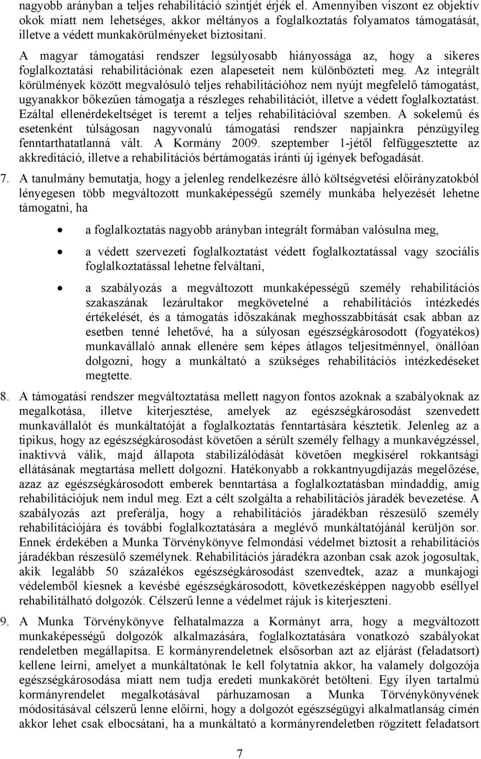 A magyar támogatási rendszer legsúlyosabb hiányossága az, hogy a sikeres foglalkoztatási rehabilitációnak ezen alapeseteit nem különbözteti meg.