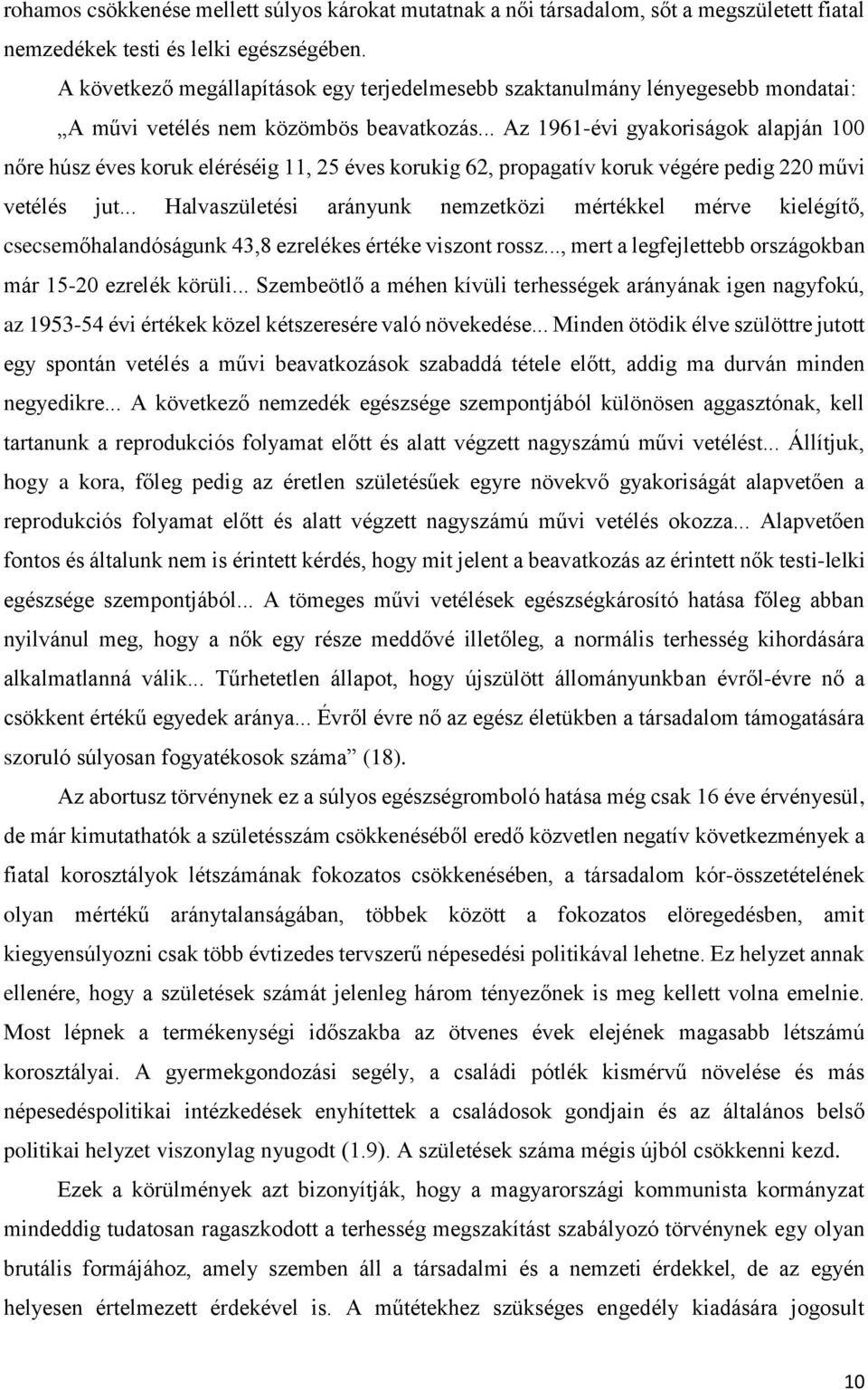 .. Az 1961-évi gyakoriságok alapján 100 nőre húsz éves koruk eléréséig 11, 25 éves korukig 62, propagatív koruk végére pedig 220 művi vetélés jut.