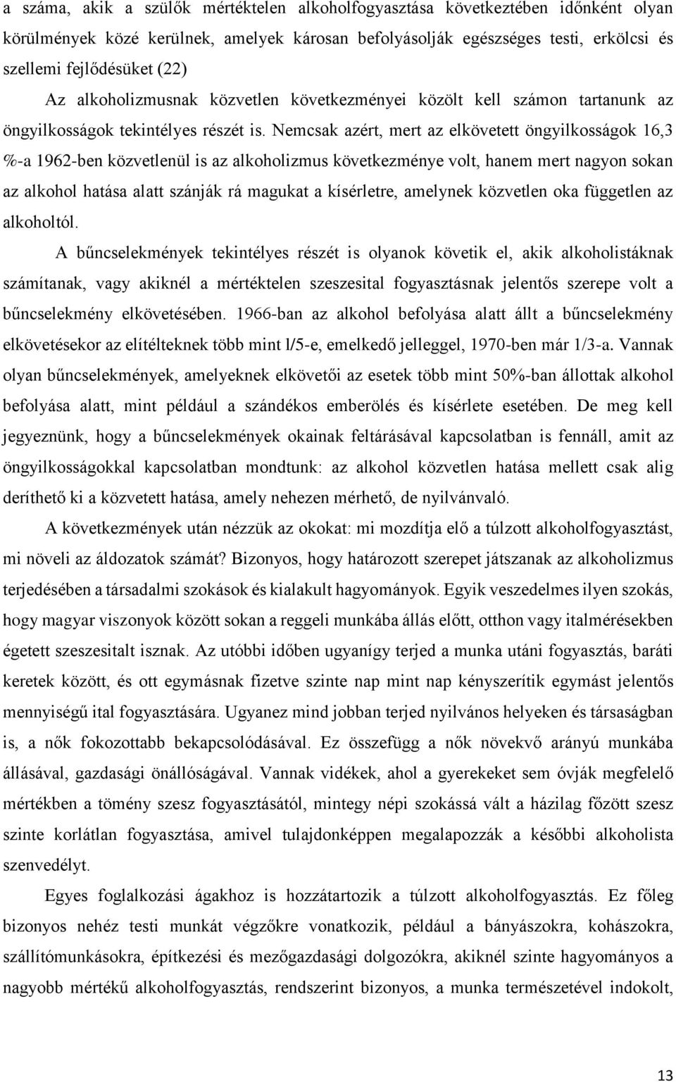 Nemcsak azért, mert az elkövetett öngyilkosságok 16,3 %-a 1962-ben közvetlenül is az alkoholizmus következménye volt, hanem mert nagyon sokan az alkohol hatása alatt szánják rá magukat a kísérletre,