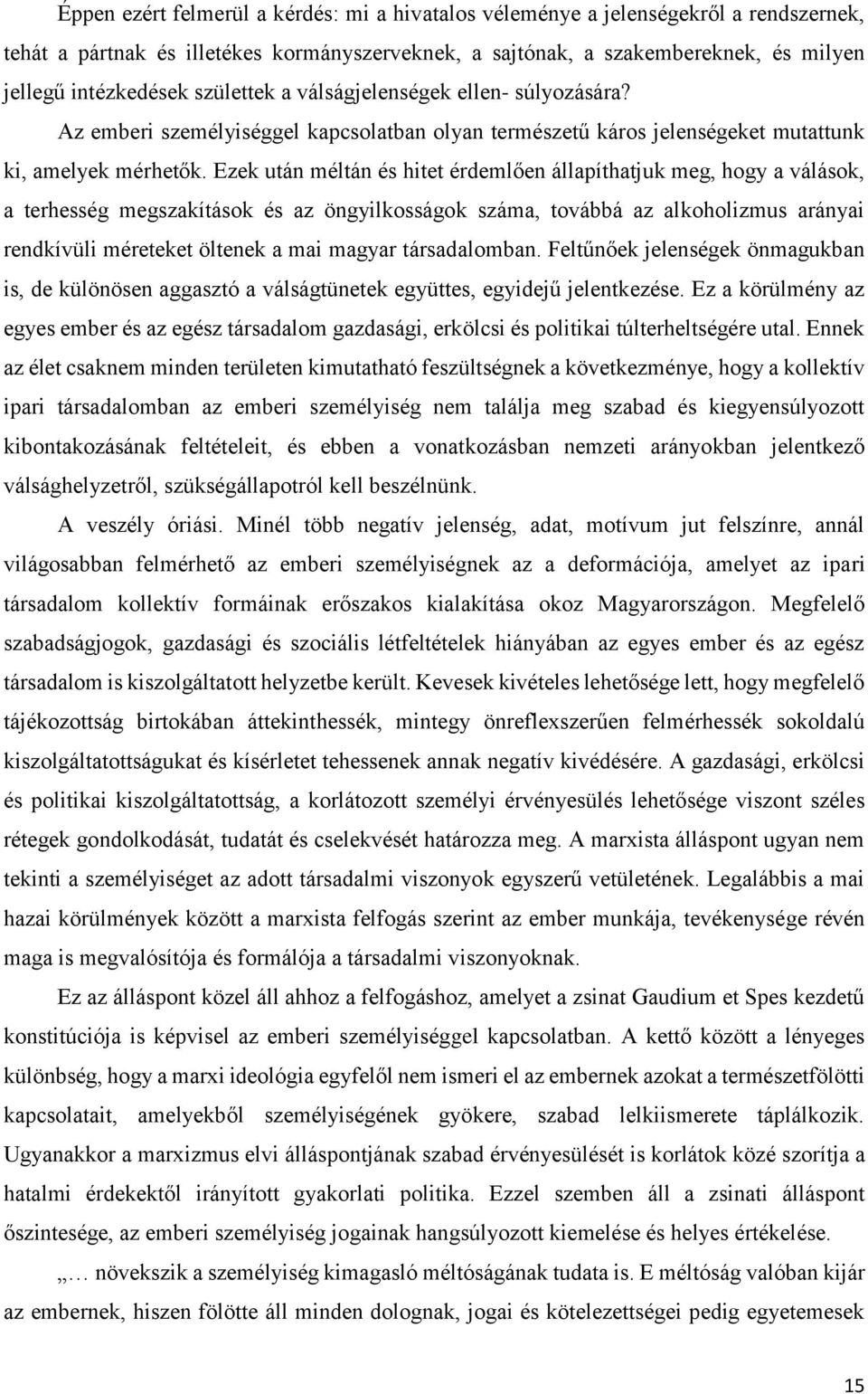 Ezek után méltán és hitet érdemlően állapíthatjuk meg, hogy a válások, a terhesség megszakítások és az öngyilkosságok száma, továbbá az alkoholizmus arányai rendkívüli méreteket öltenek a mai magyar