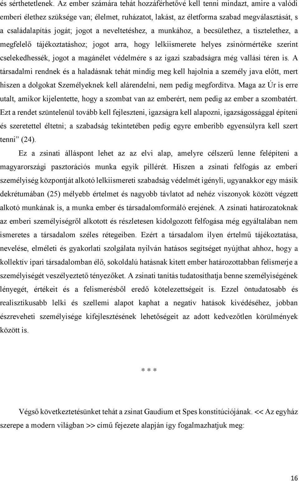 neveltetéshez, a munkához, a becsülethez, a tisztelethez, a megfelelő tájékoztatáshoz; jogot arra, hogy lelkiismerete helyes zsinórmértéke szerint cselekedhessék, jogot a magánélet védelmére s az