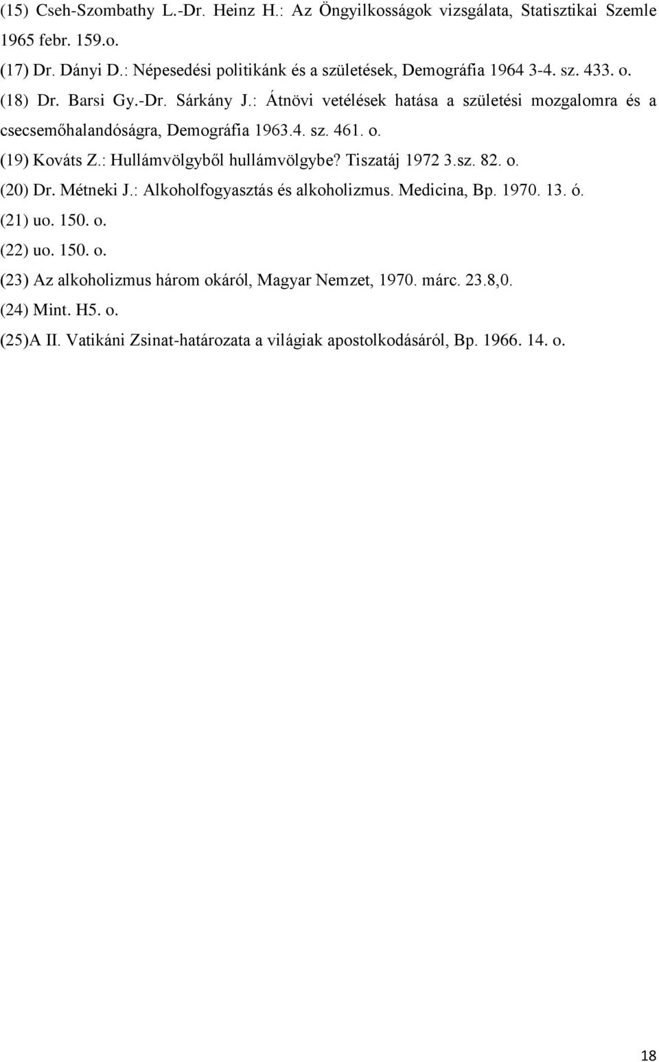 : Átnövi vetélések hatása a születési mozgalomra és a csecsemőhalandóságra, Demográfia 1963.4. sz. 461. o. (19) Kováts Z.: Hullámvölgyből hullámvölgybe? Tiszatáj 1972 3.sz. 82.