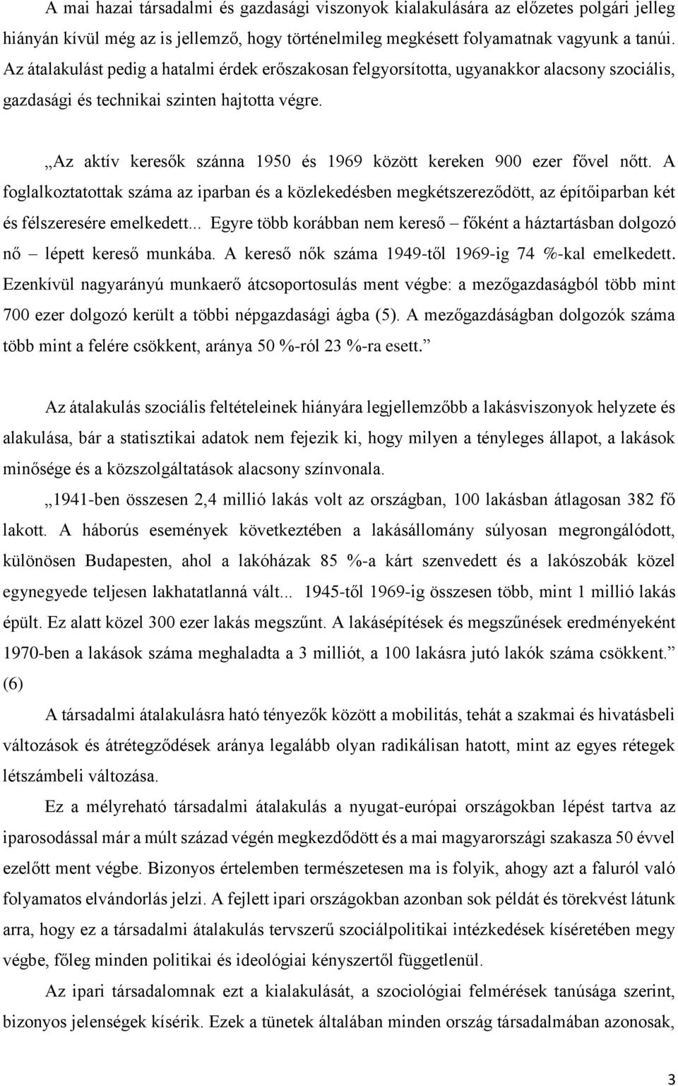 Az aktív keresők szánna 1950 és 1969 között kereken 900 ezer fővel nőtt. A foglalkoztatottak száma az iparban és a közlekedésben megkétszereződött, az építőiparban két és félszeresére emelkedett.