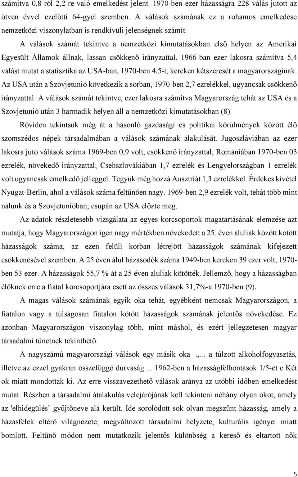 A válások számát tekintve a nemzetközi kimutatásokban első helyen az Amerikai Egyesült Államok állnak, lassan csökkenő irányzattal.