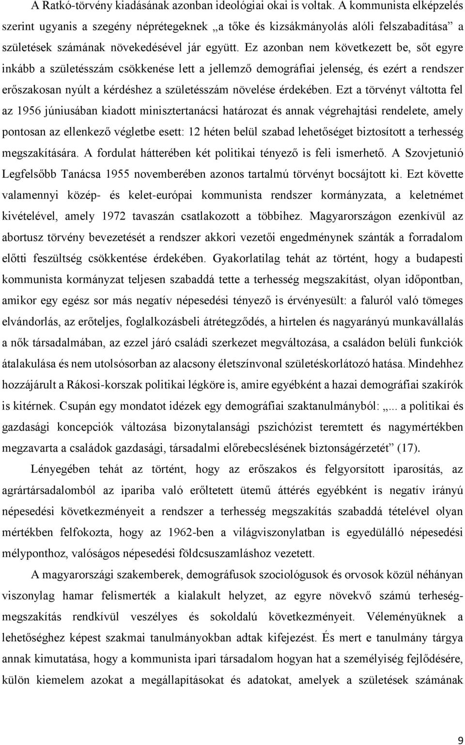 Ez azonban nem következett be, sőt egyre inkább a születésszám csökkenése lett a jellemző demográfiai jelenség, és ezért a rendszer erőszakosan nyúlt a kérdéshez a születésszám növelése érdekében.