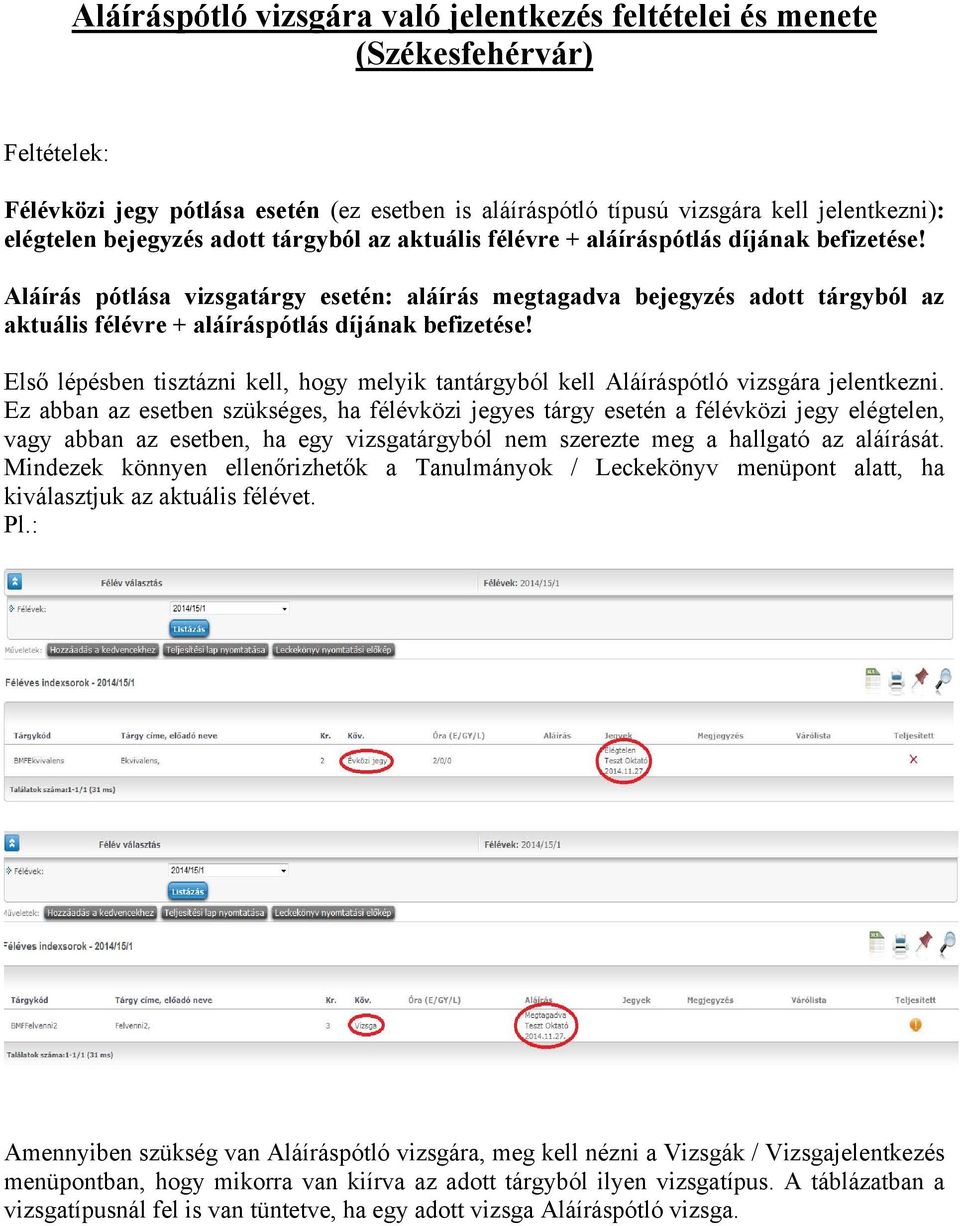 Aláírás pótlása vizsgatárgy esetén: aláírás megtagadva  Első lépésben tisztázni kell, hogy melyik tantárgyból kell Aláíráspótló vizsgára jelentkezni.