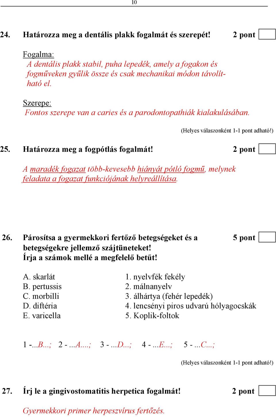 2 pont A maradék fogazat több-kevesebb hiányát pótló fogmő, melynek feladata a fogazat funkciójának helyreállítása. 26.